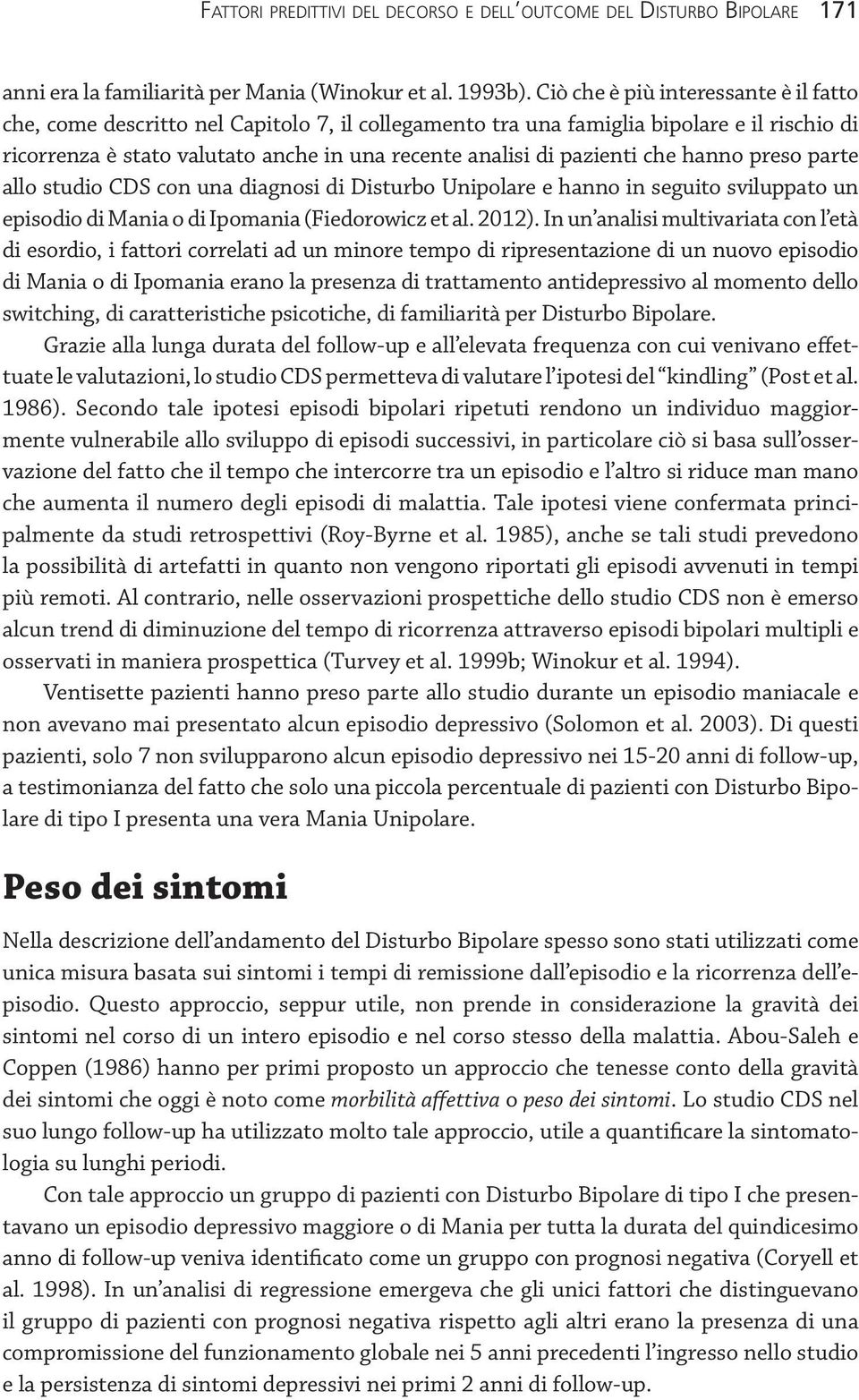 pazienti che hanno preso parte allo studio CDS con una diagnosi di Disturbo Unipolare e hanno in seguito sviluppato un episodio di Mania o di Ipomania (Fiedorowicz et al. 2012).