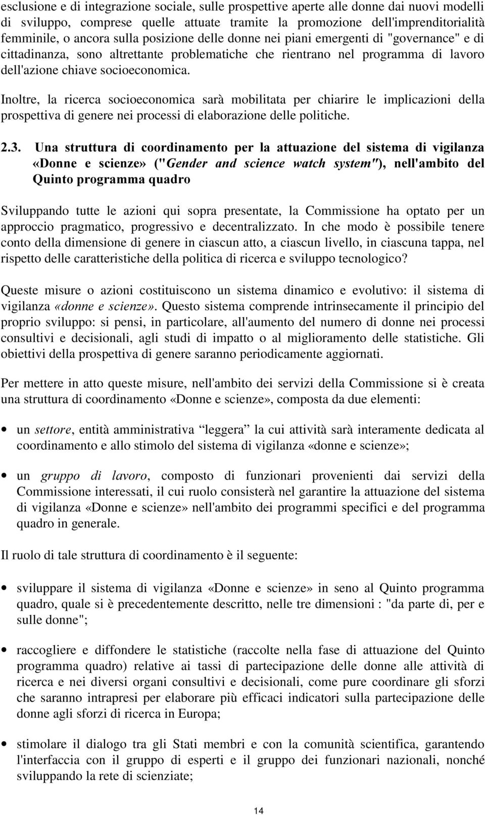 Inoltre, la ricerca socioeconomica sarà mobilitata per chiarire le implicazioni della prospettiva di genere nei processi di elaborazione delle politiche.