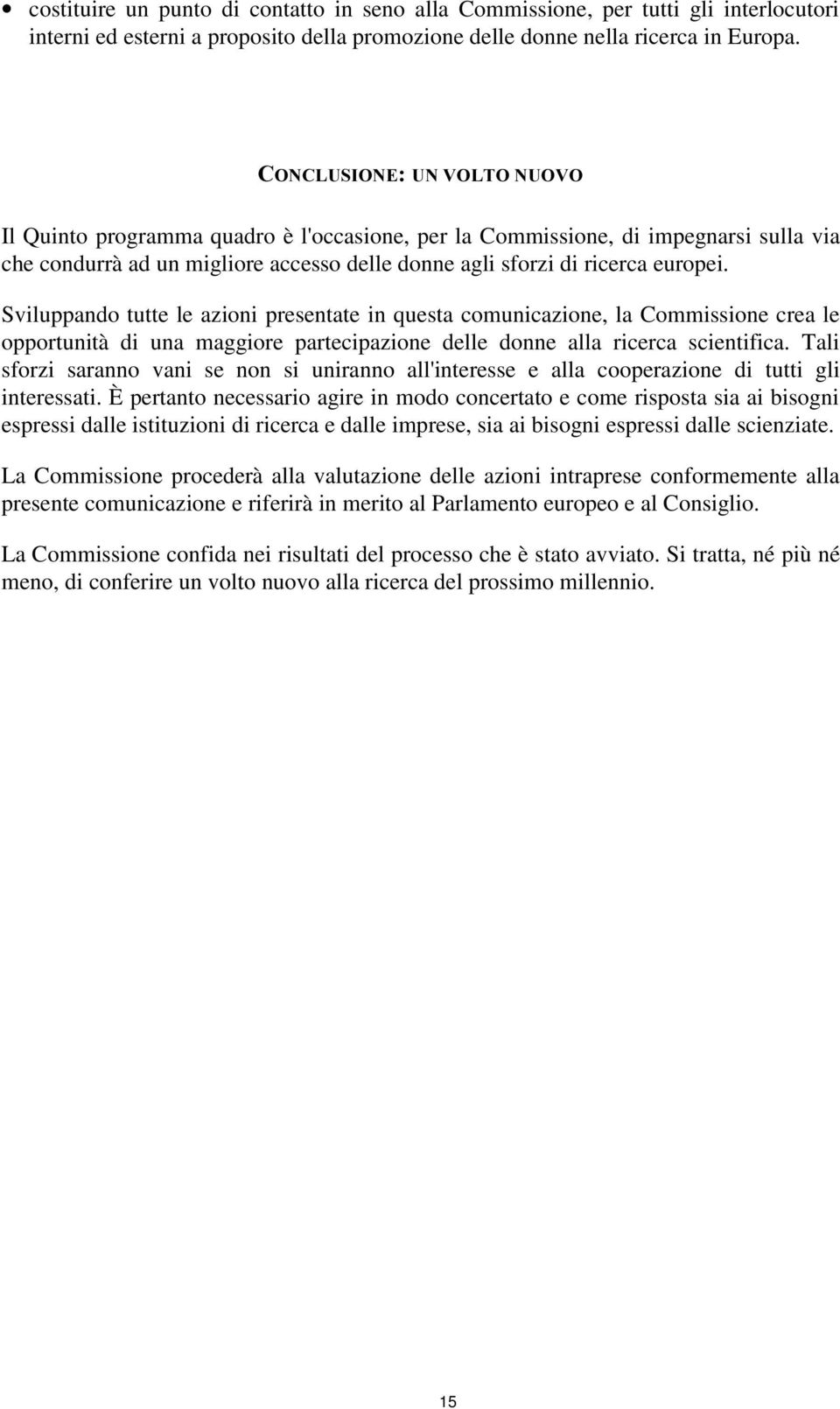 Sviluppando tutte le azioni presentate in questa comunicazione, la Commissione crea le opportunità di una maggiore partecipazione delle donne alla ricerca scientifica.