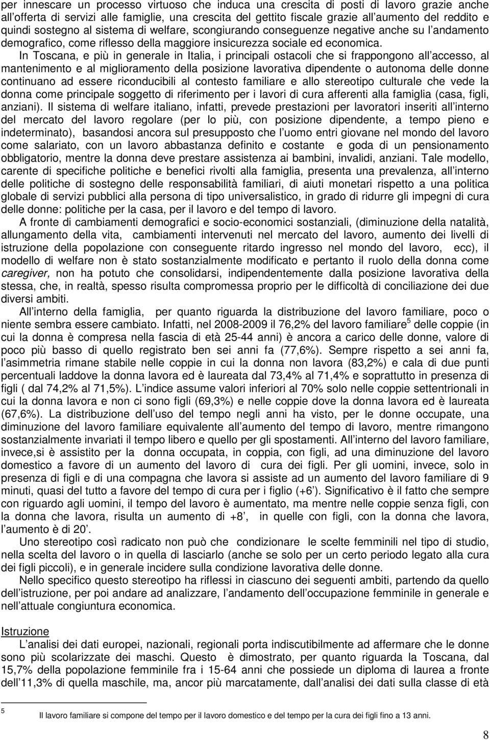 In Toscana, e più in generale in Italia, i principali ostacoli che si frappongono all accesso, al mantenimento e al miglioramento della posizione lavorativa dipendente o autonoma delle donne