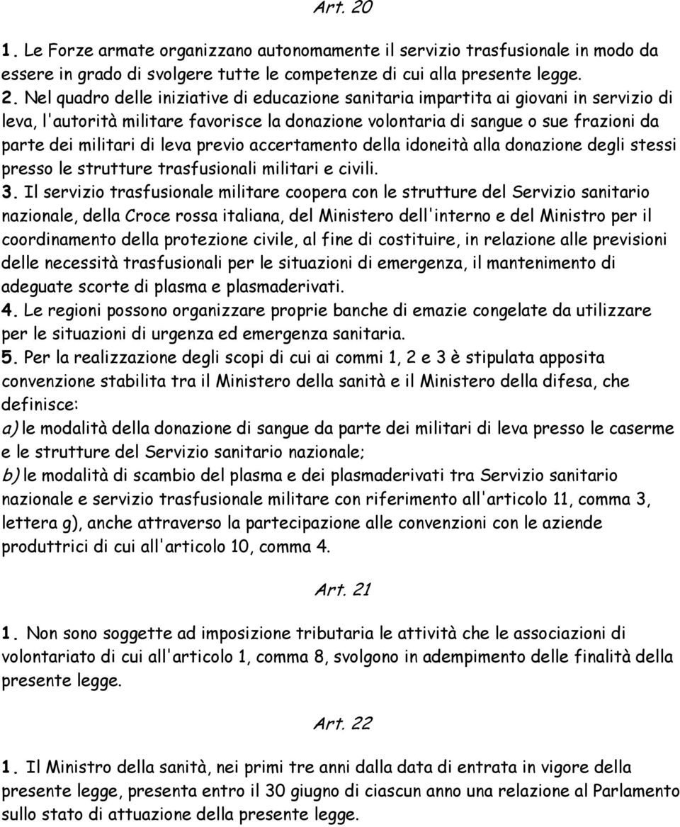 Nel quadro delle iniziative di educazione sanitaria impartita ai giovani in servizio di leva, l'autorità militare favorisce la donazione volontaria di sangue o sue frazioni da parte dei militari di