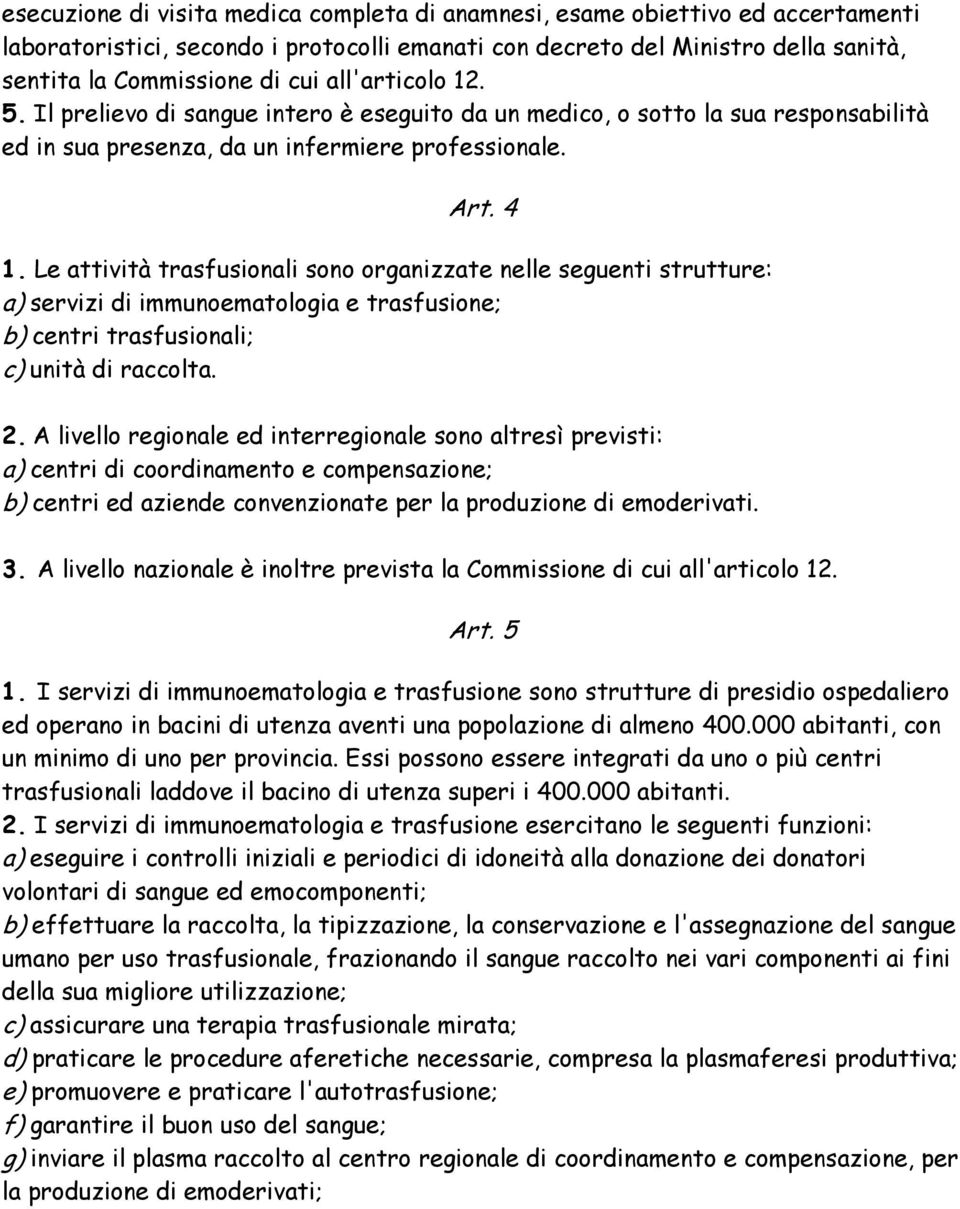 Le attività trasfusionali sono organizzate nelle seguenti strutture: a) servizi di immunoematologia e trasfusione; b) centri trasfusionali; c) unità di raccolta. 2.