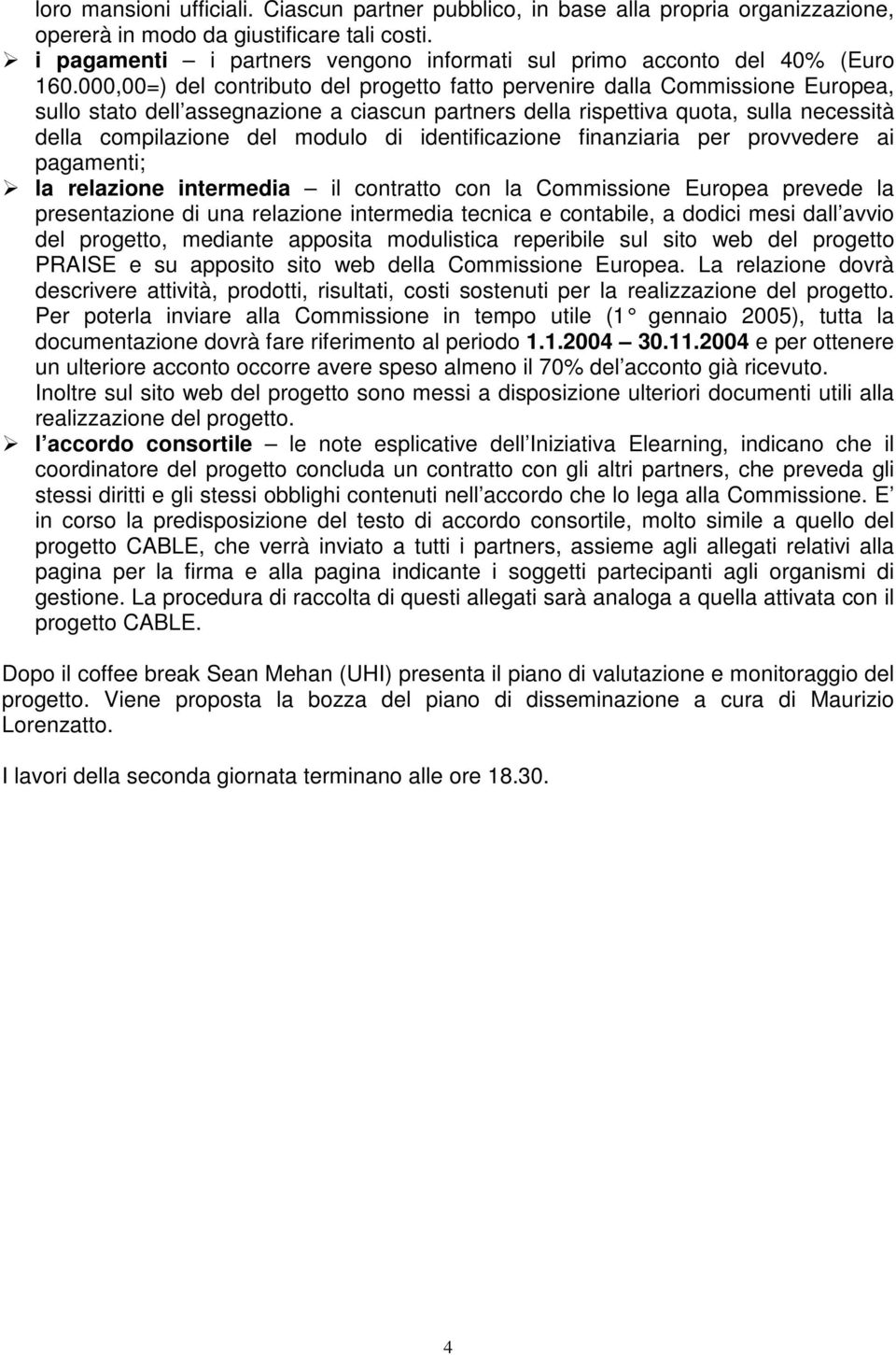 000,00=) del contributo del progetto fatto pervenire dalla Commissione Europea, sullo stato dell assegnazione a ciascun partners della rispettiva quota, sulla necessità della compilazione del modulo