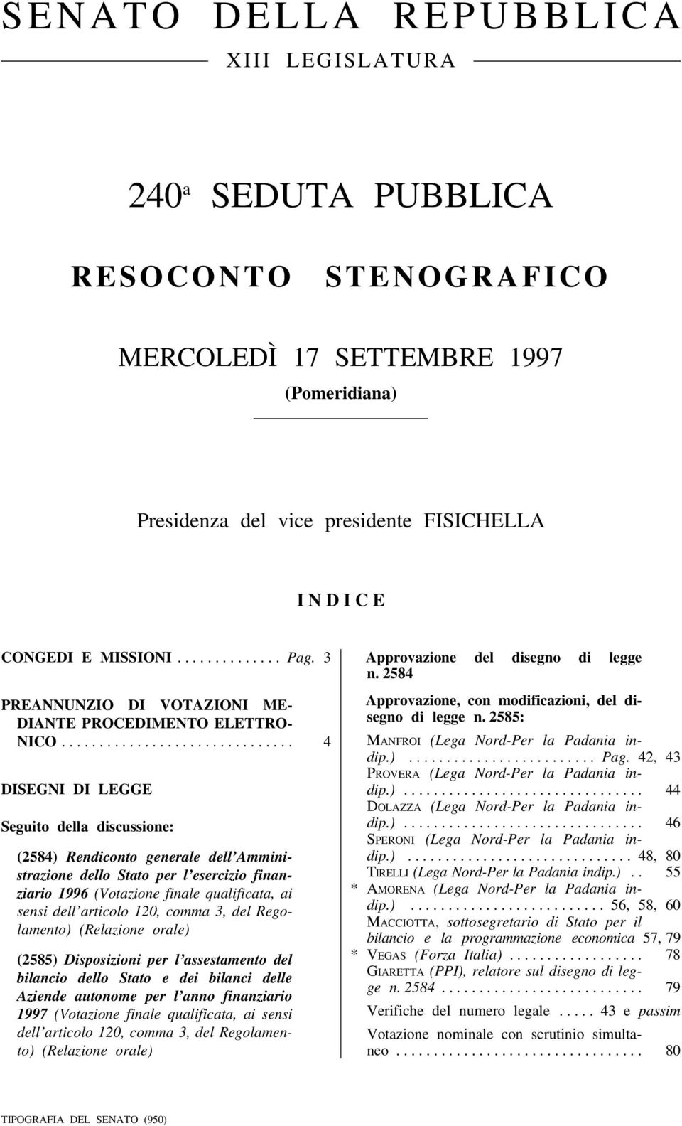 .............................. 4 DISEGNI DI LEGGE Seguito della discussione: (2584) Rendiconto generale dell Amministrazione dello Stato per l esercizio finanziario 1996 (Votazione finale