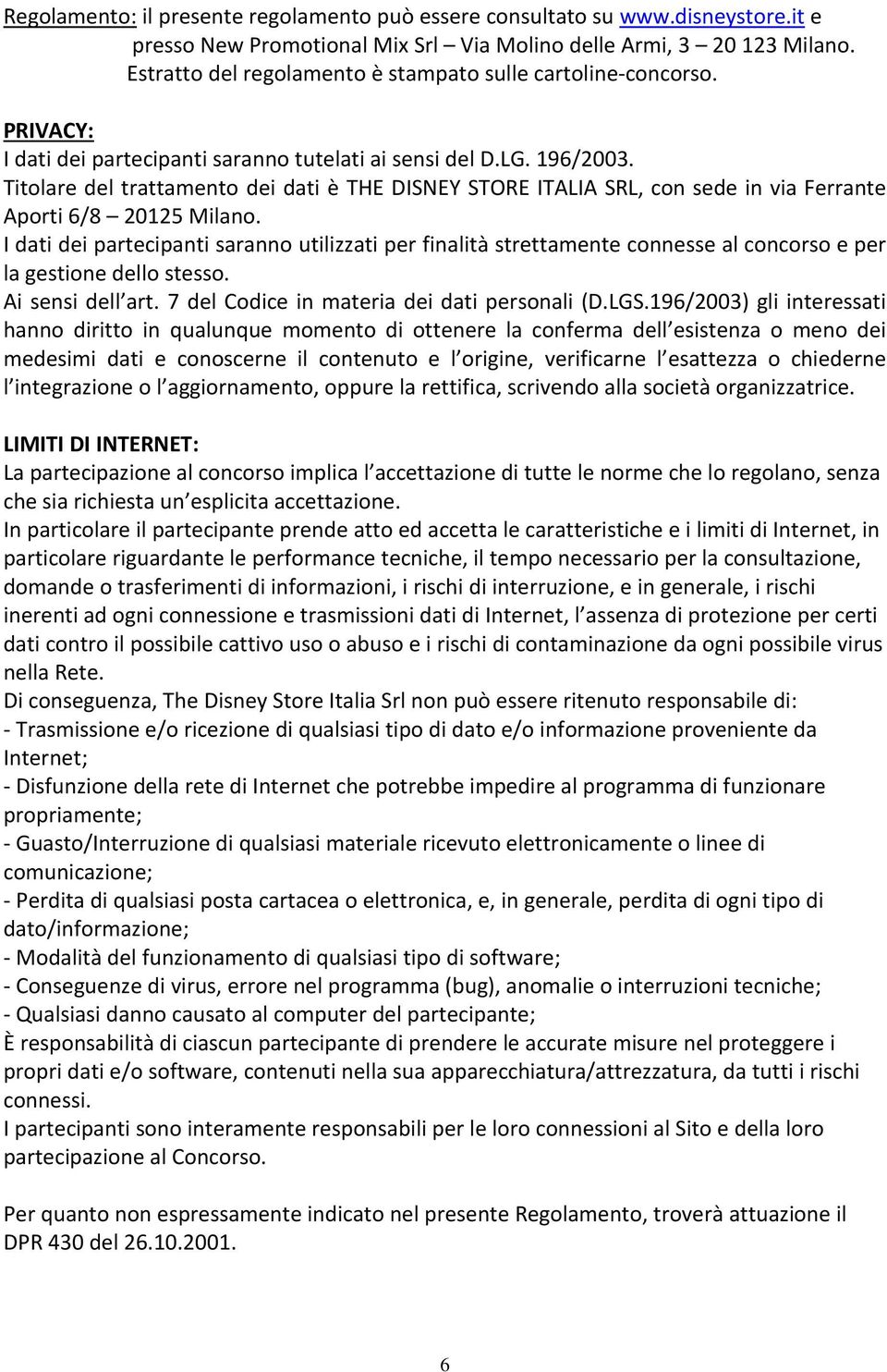 Titolare del trattamento dei dati è THE DISNEY STORE ITALIA SRL, con sede in via Ferrante Aporti 6/8 20125 Milano.