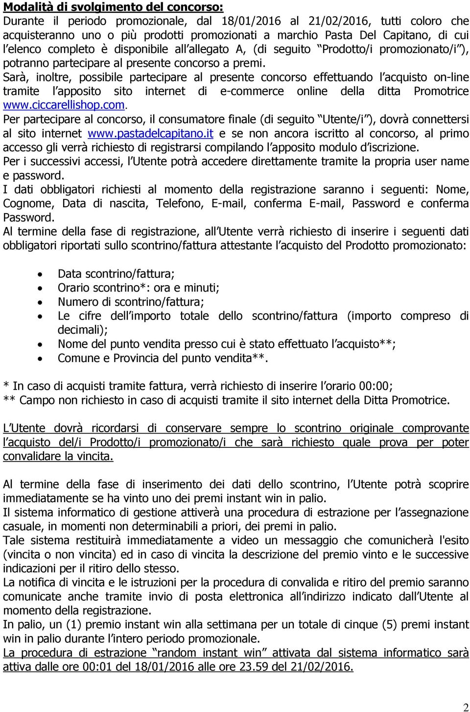 Sarà, inoltre, possibile partecipare al presente concorso effettuando l acquisto on-line tramite l apposito sito internet di e-comm