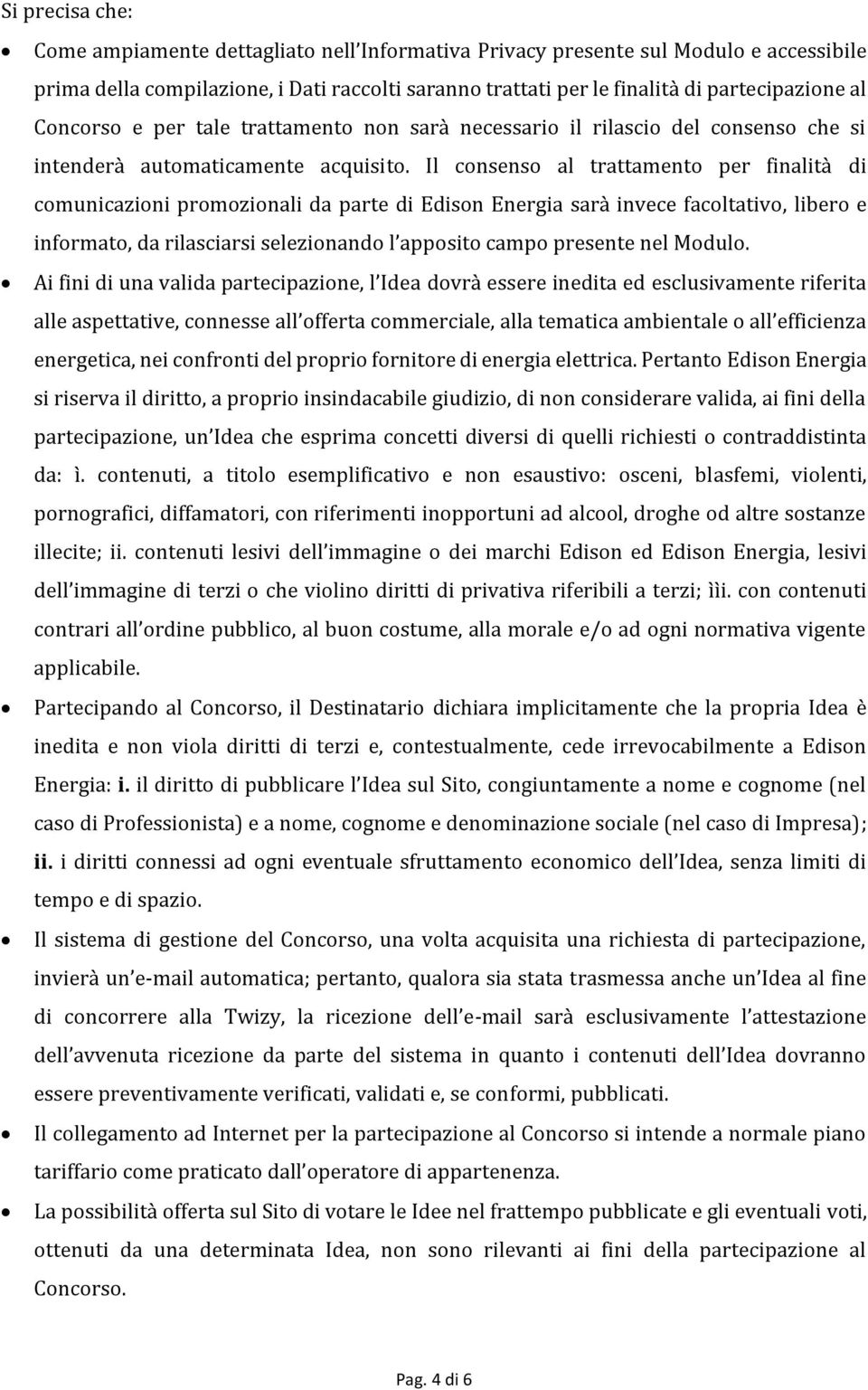 Il consenso al trattamento per finalità di comunicazioni promozionali da parte di Edison Energia sarà invece facoltativo, libero e informato, da rilasciarsi selezionando l apposito campo presente nel