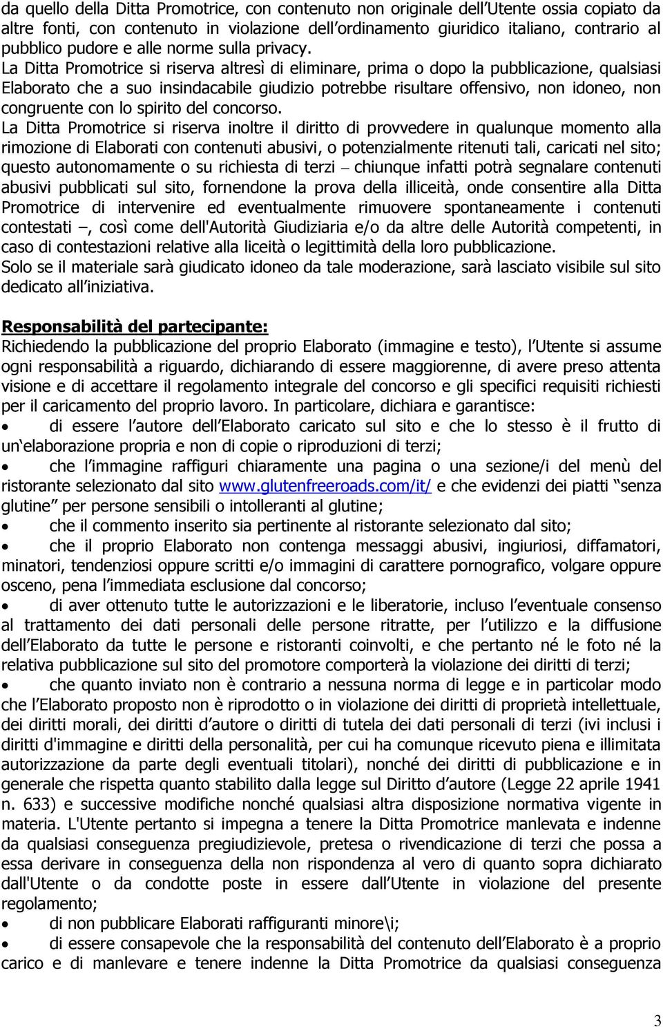 La Ditta Promotrice si riserva altresì di eliminare, prima o dopo la pubblicazione, qualsiasi Elaborato che a suo insindacabile giudizio potrebbe risultare offensivo, non idoneo, non congruente con