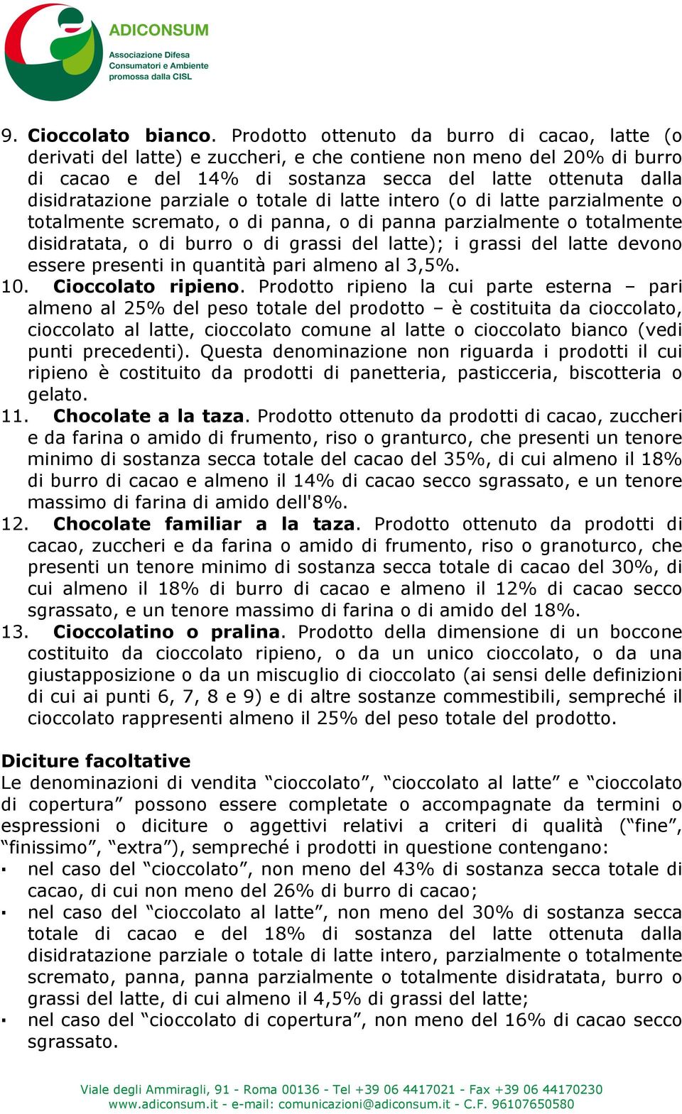 burro o di grassi del latte); i grassi del latte devono essere presenti in quantità pari almeno al 3,5%. 10. Cioccolato ripieno.