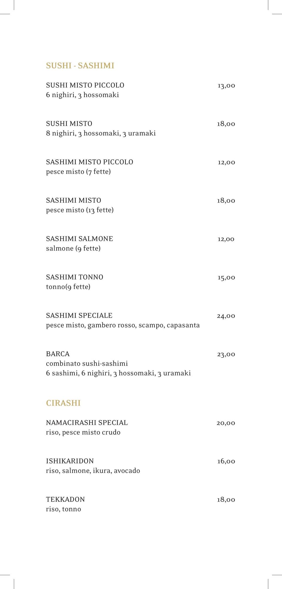 fette) SASHIMI SPECIALE 24,00 pesce misto, gambero rosso, scampo, capasanta BARCA 23,00 combinato sushi-sashimi 6 sashimi, 6 nighiri, 3