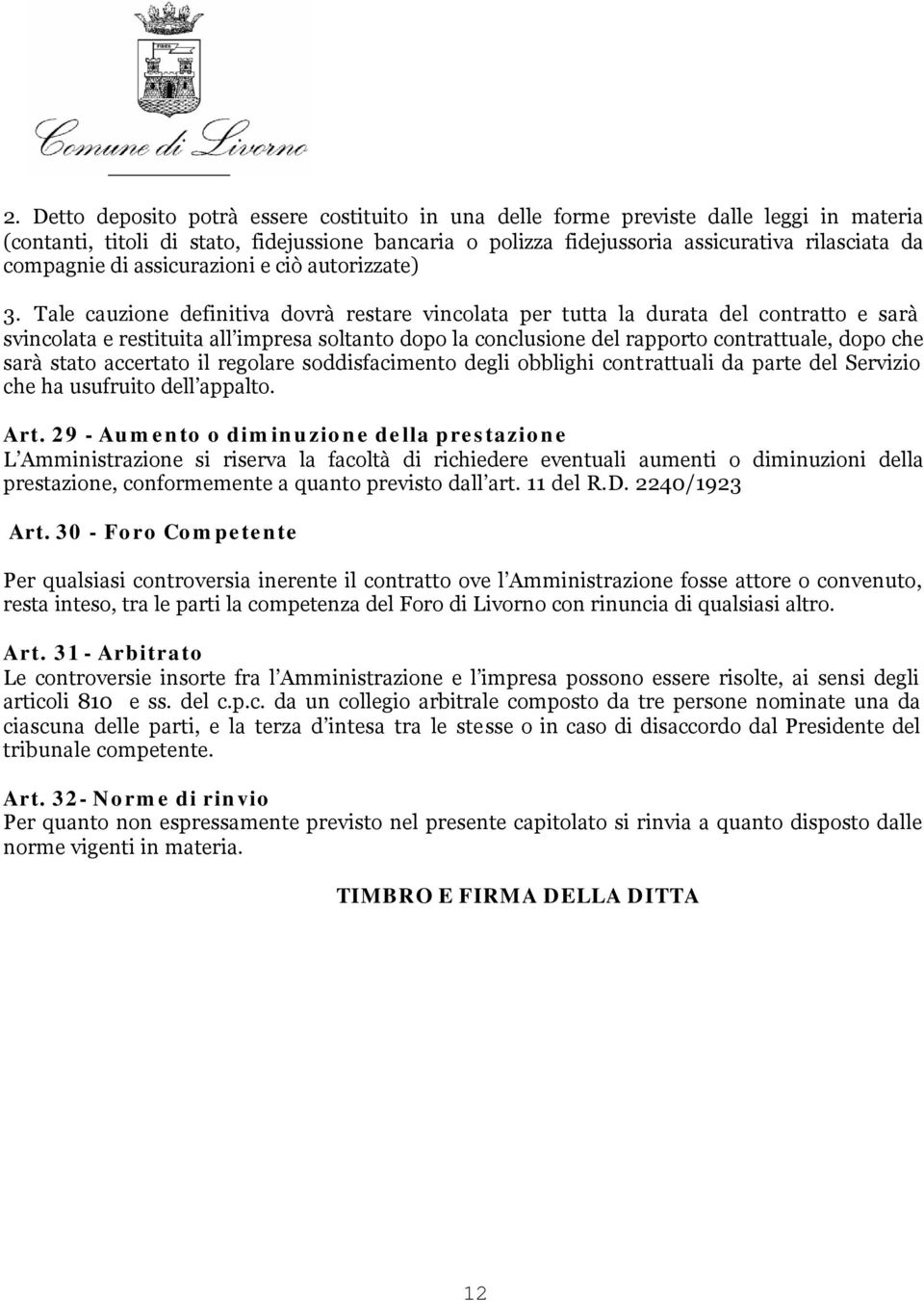 Tale cauzione definitiva dovrà restare vincolata per tutta la durata del contratto e sarà svincolata e restituita all impresa soltanto dopo la conclusione del rapporto contrattuale, dopo che sarà