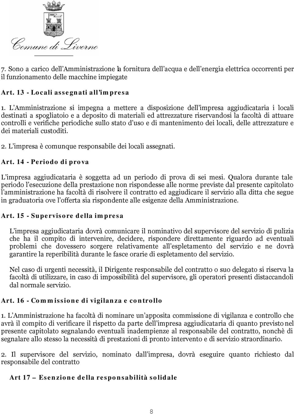 controlli e verifiche periodiche sullo stato d uso e di mantenimento dei locali, delle attrezzature e dei materiali custoditi. 2. L impresa è comunque responsabile dei locali assegnati. Art.