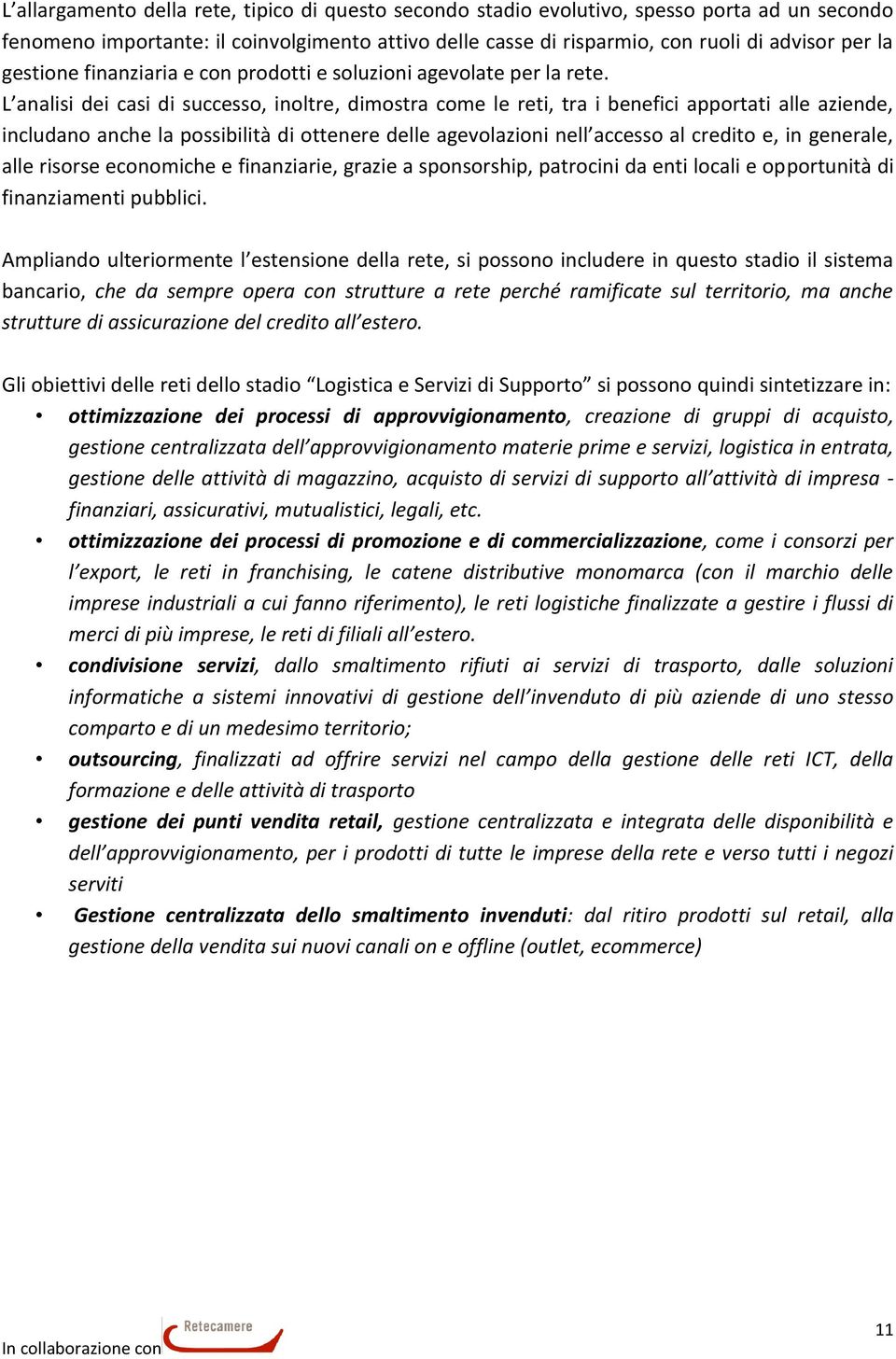 L analisi dei casi di successo, inoltre, dimostra come le reti, tra i benefici apportati alle aziende, includano anche la possibilità di ottenere delle agevolazioni nell accesso al credito e, in