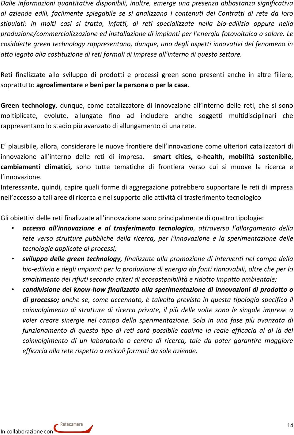 Le cosiddette green technology rappresentano, dunque, uno degli aspetti innovativi del fenomeno in atto legato alla costituzione di reti formali di imprese all interno di questo settore.