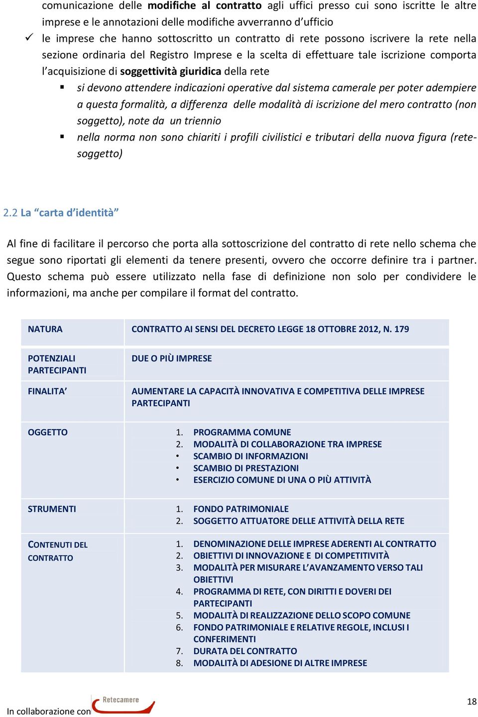 attendere indicazioni operative dal sistema camerale per poter adempiere a questa formalità, a differenza delle modalità di iscrizione del mero contratto (non soggetto), note da un triennio nella