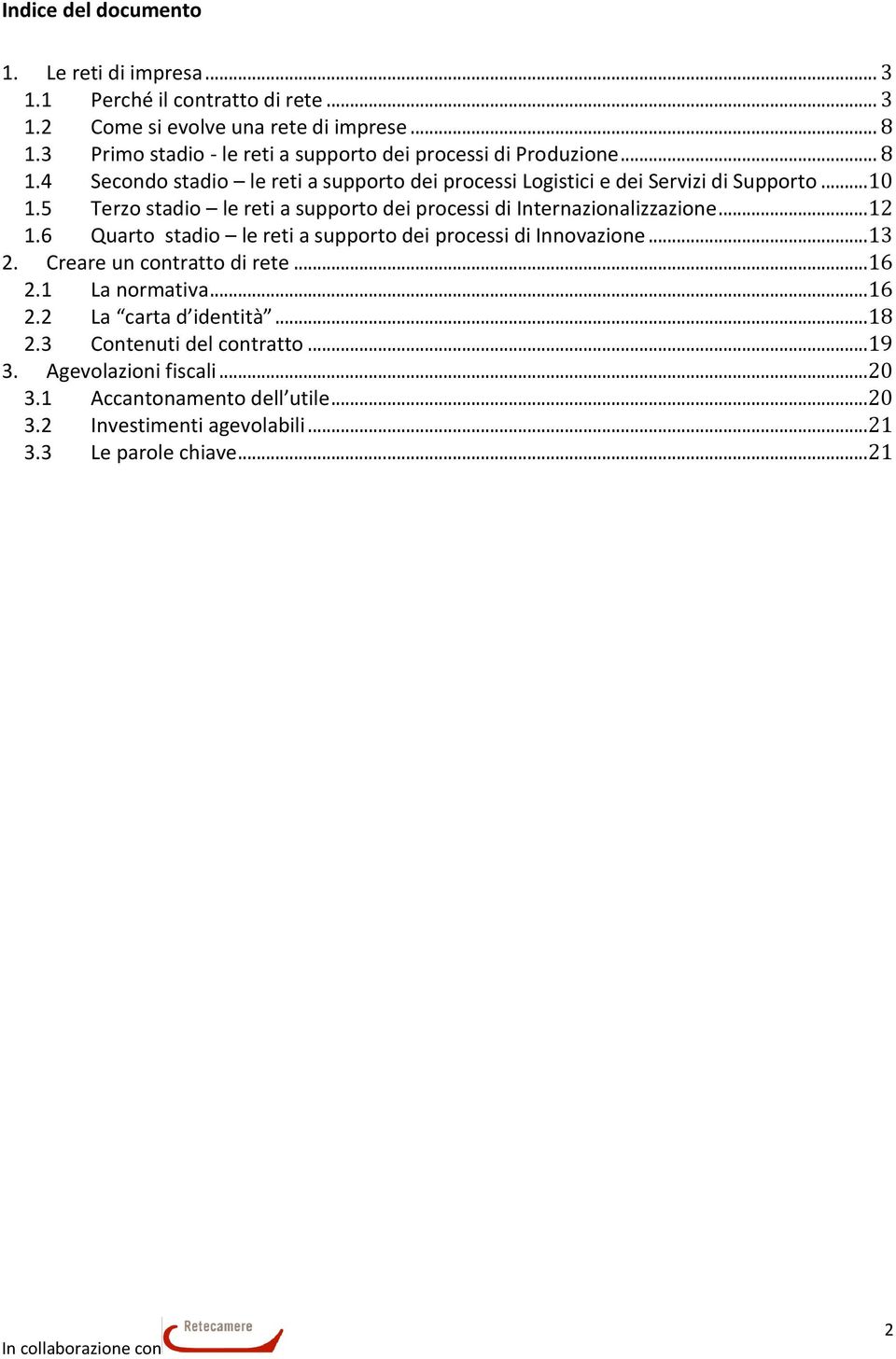 5 Terzo stadio le reti a supporto dei processi di Internazionalizzazione... 12 1.6 Quarto stadio le reti a supporto dei processi di Innovazione... 13 2.