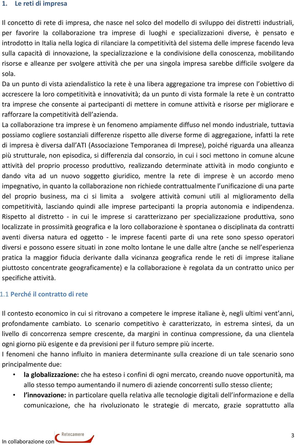 conoscenza, mobilitando risorse e alleanze per svolgere attività che per una singola impresa sarebbe difficile svolgere da sola.