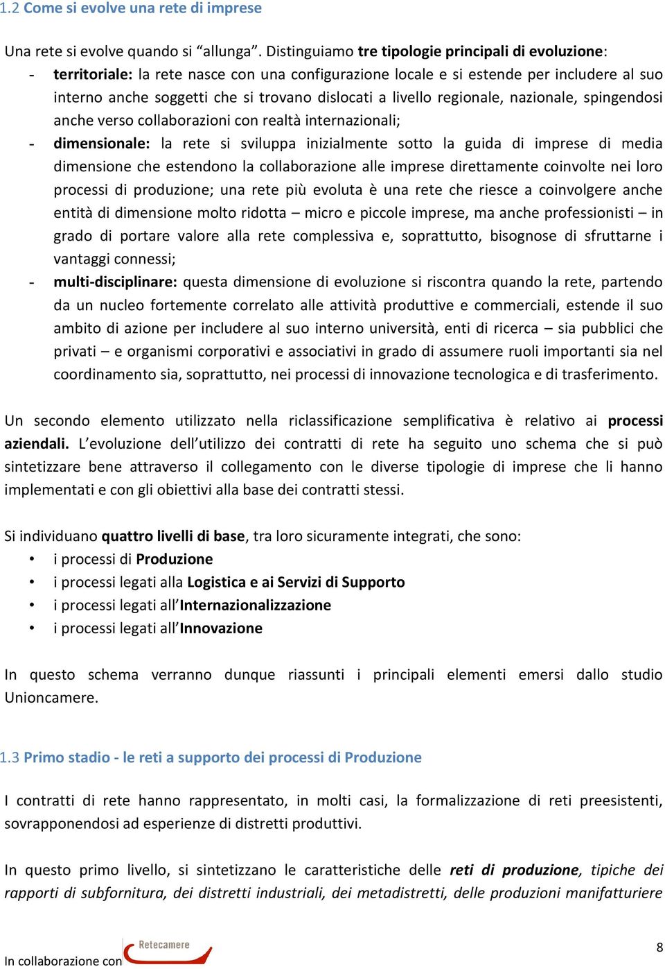 livello regionale, nazionale, spingendosi anche verso collaborazioni con realtà internazionali; - dimensionale: la rete si sviluppa inizialmente sotto la guida di imprese di media dimensione che