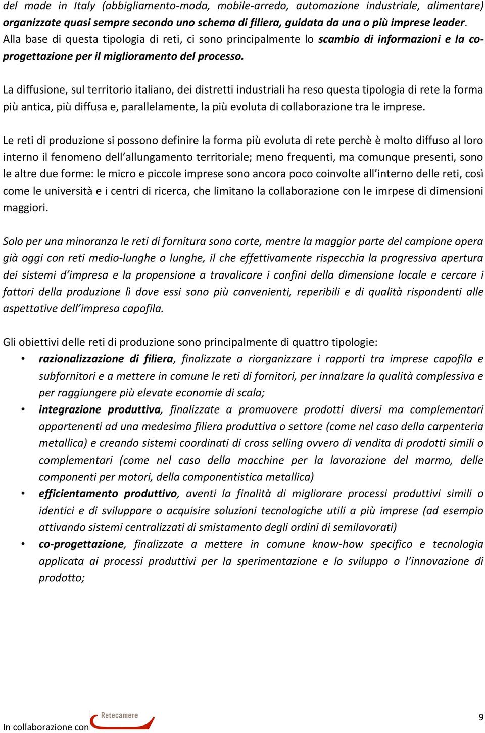 La diffusione, sul territorio italiano, dei distretti industriali ha reso questa tipologia di rete la forma più antica, più diffusa e, parallelamente, la più evoluta di collaborazione tra le imprese.