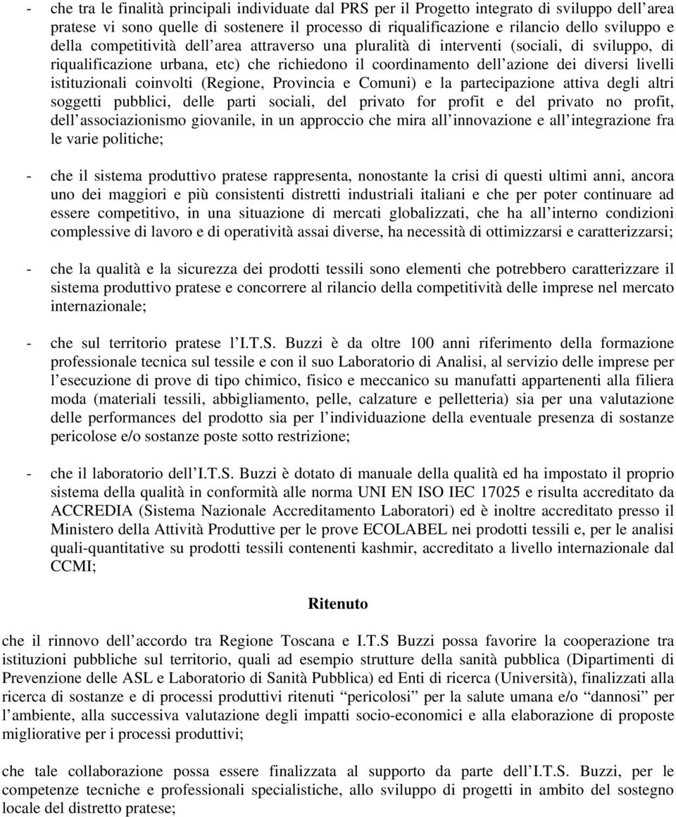 istituzionali coinvolti (Regione, Provincia e Comuni) e la partecipazione attiva degli altri soggetti pubblici, delle parti sociali, del privato for profit e del privato no profit, dell