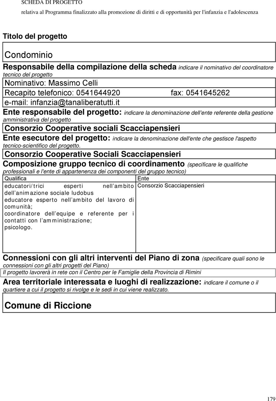 it Ente responsabile del progetto: indicare la denominazione dell ente referente della gestione amministrativa del progetto Consorzio Cooperative sociali Scacciapensieri Ente esecutore del progetto: