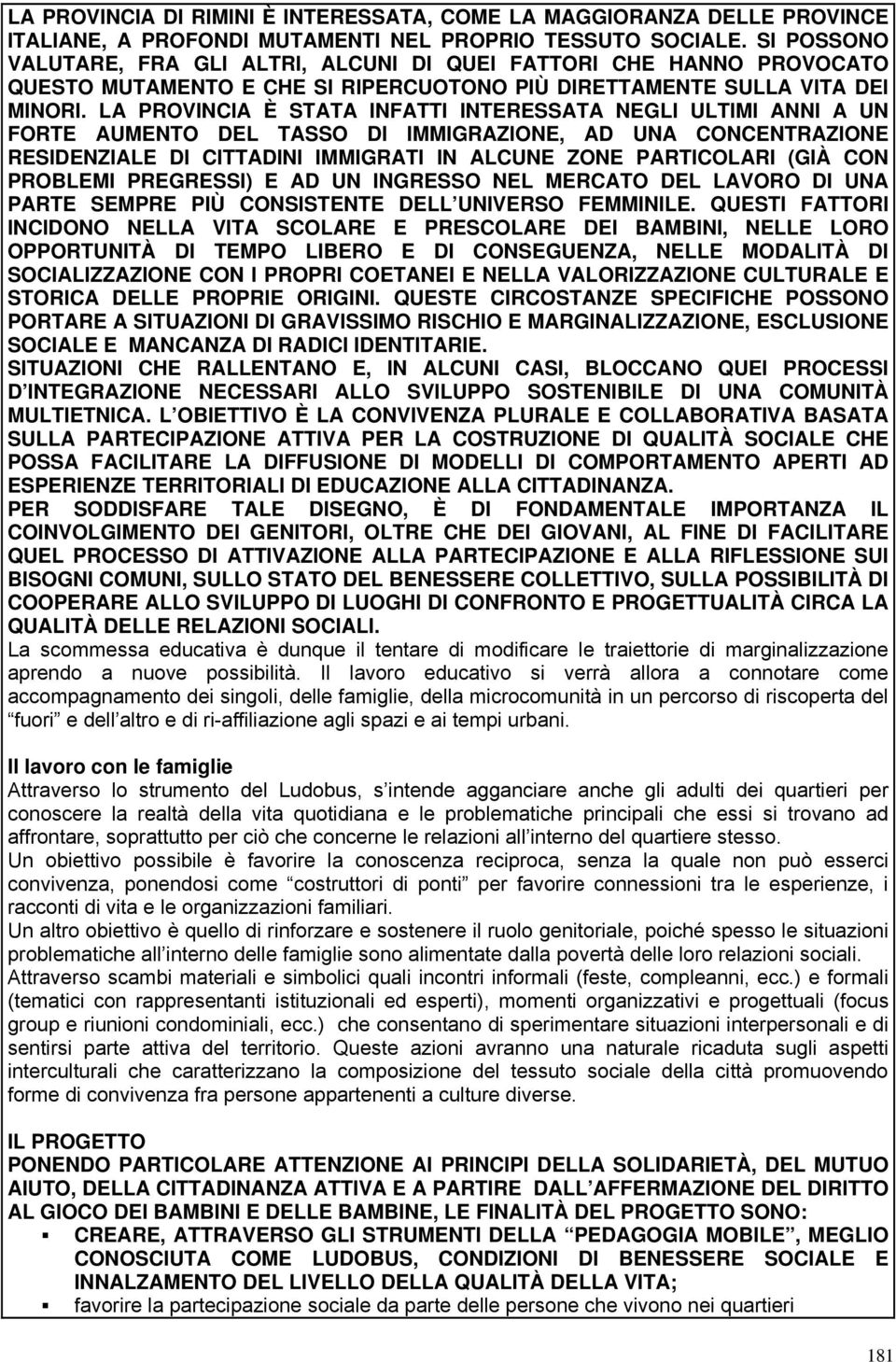 LA PROVINCIA È STATA INFATTI INTERESSATA NEGLI ULTIMI ANNI A UN FORTE AUMENTO DEL TASSO DI IMMIGRAZIONE, AD UNA CONCENTRAZIONE RESIDENZIALE DI CITTADINI IMMIGRATI IN ALCUNE ZONE PARTICOLARI (GIÀ CON