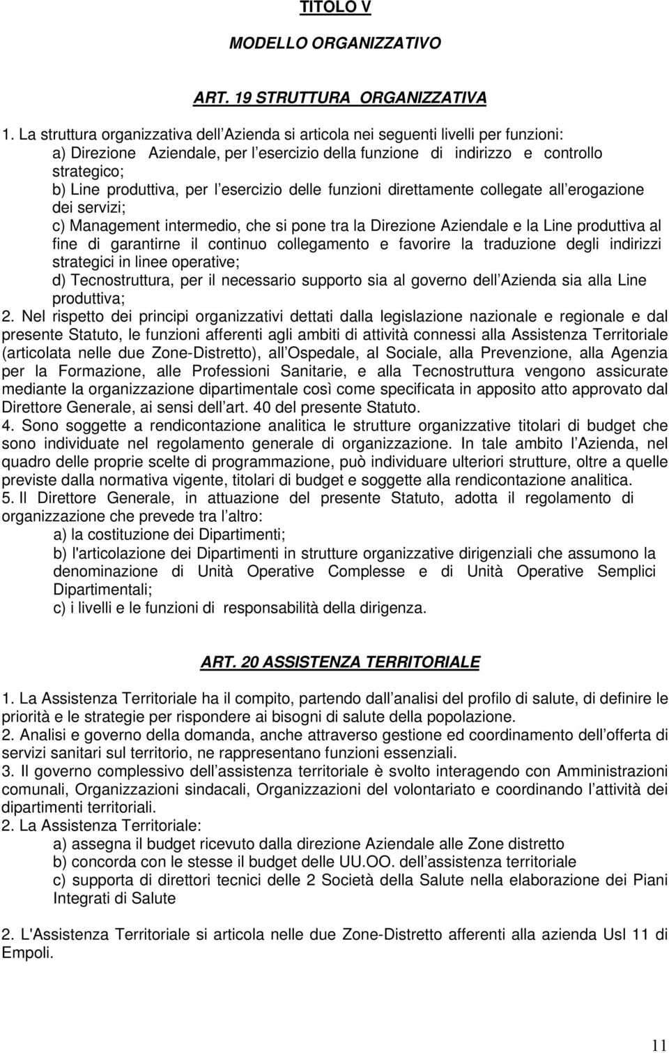 per l esercizio delle funzioni direttamente collegate all erogazione dei servizi; c) Management intermedio, che si pone tra la Direzione Aziendale e la Line produttiva al fine di garantirne il