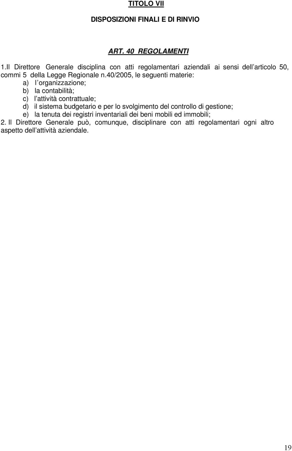 40/2005, le seguenti materie: a) l organizzazione; b) la contabilità; c) l attività contrattuale; d) il sistema budgetario e per lo