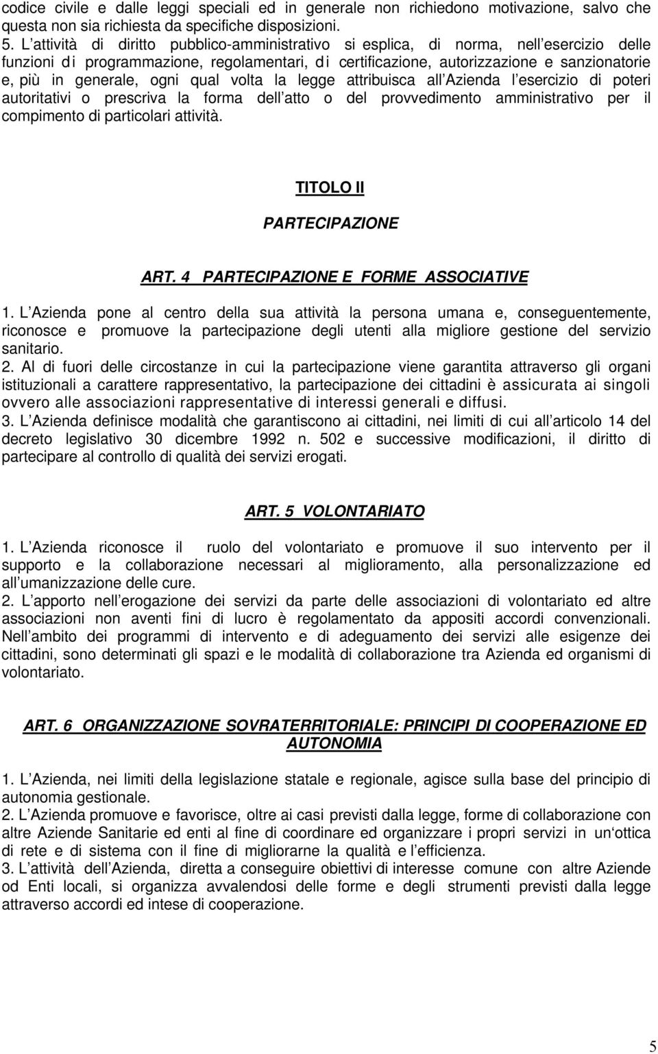 generale, ogni qual volta la legge attribuisca all Azienda l esercizio di poteri autoritativi o prescriva la forma dell atto o del provvedimento amministrativo per il compimento di particolari