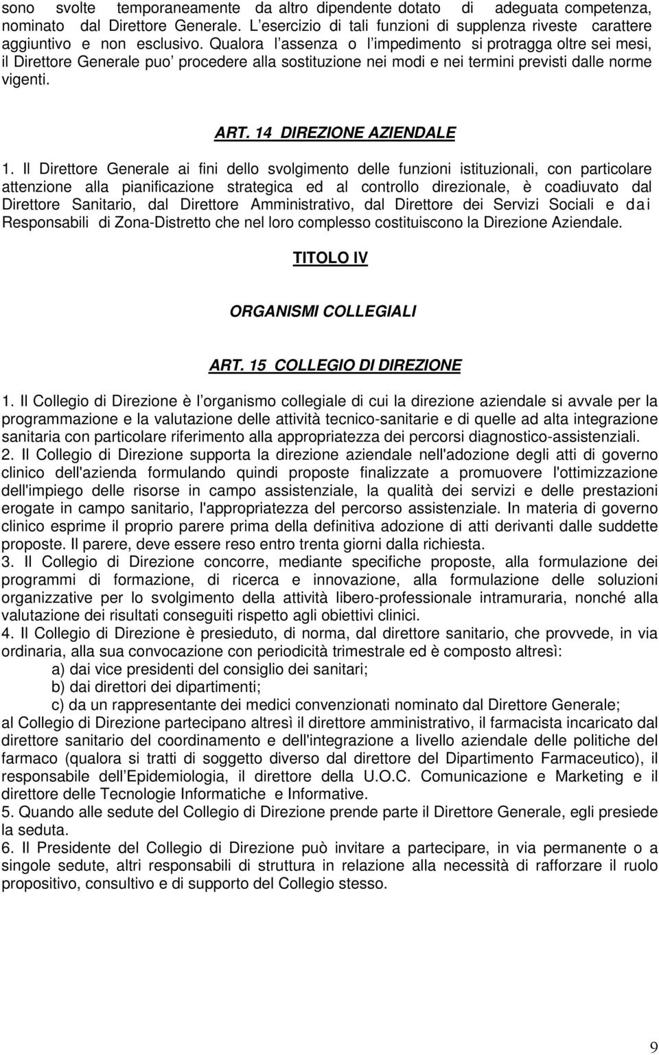 Il Direttore Generale ai fini dello svolgimento delle funzioni istituzionali, con particolare attenzione alla pianificazione strategica ed al controllo direzionale, è coadiuvato dal Direttore