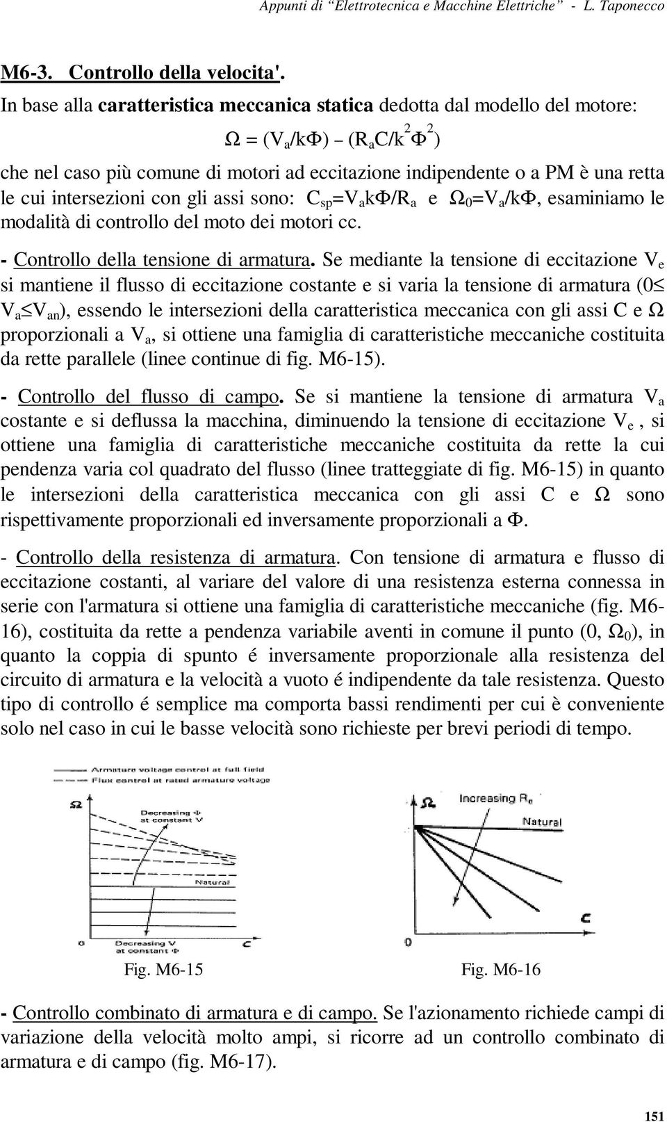 intersezioni con gli assi sono: C sp =V a kφ/r a e Ω 0 =V a /kφ, esaminiamo le modalità di controllo del moto dei motori cc. - Controllo della tensione di armatura.