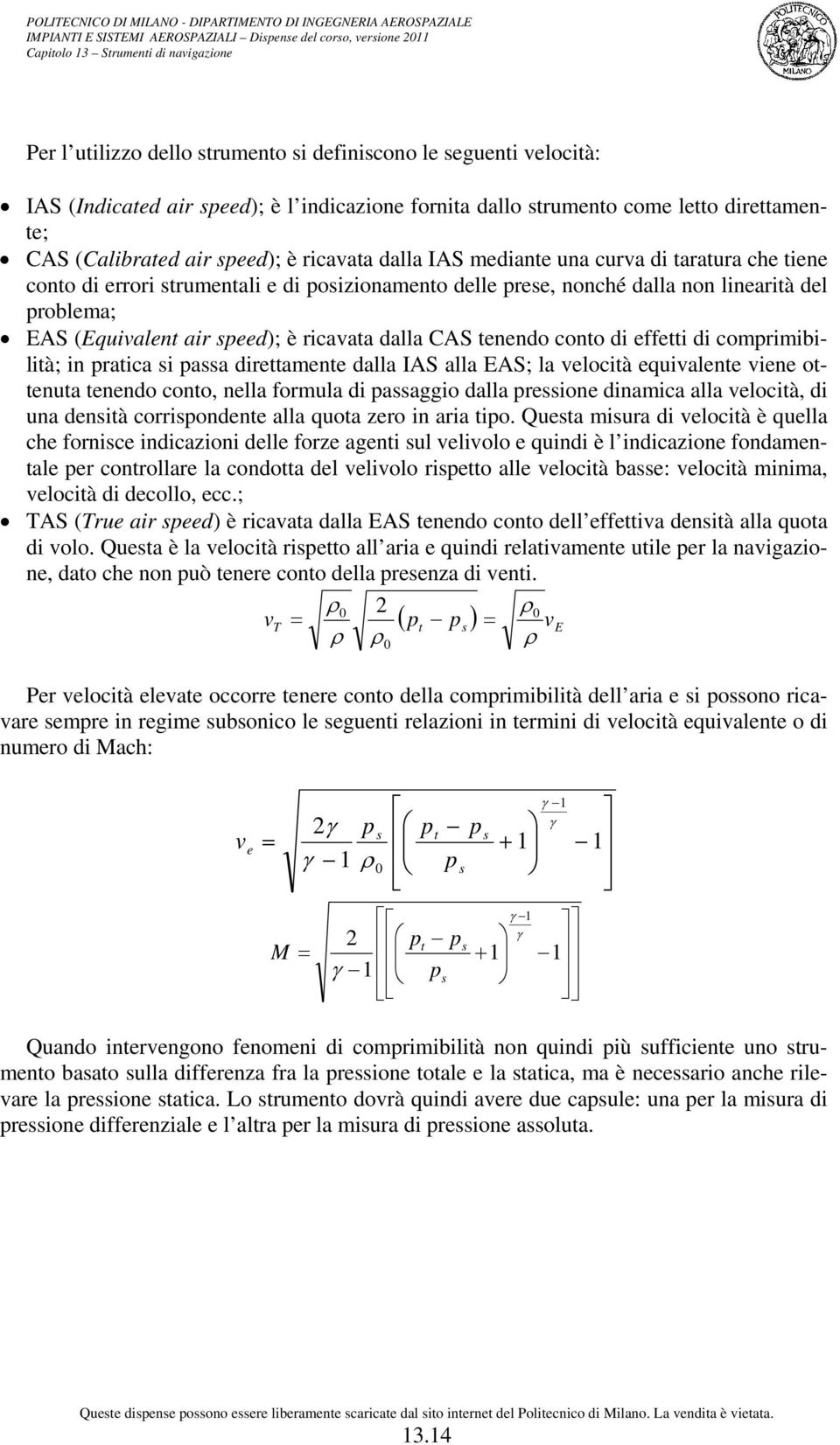 (Equivalent air speed); è ricavata dalla CAS tenendo conto di effetti di comprimibilità; in pratica si passa direttamente dalla IAS alla EAS; la velocità equivalente viene ottenuta tenendo conto,