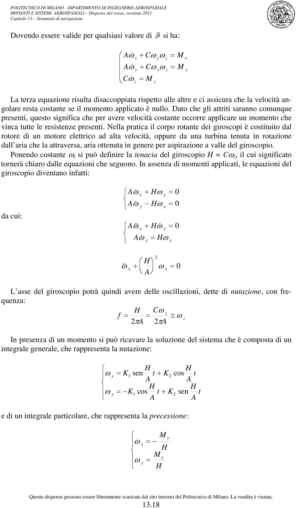 Dato che gli attriti saranno comunque presenti, questo significa che per avere velocità costante occorre applicare un momento che vinca tutte le resistene presenti.