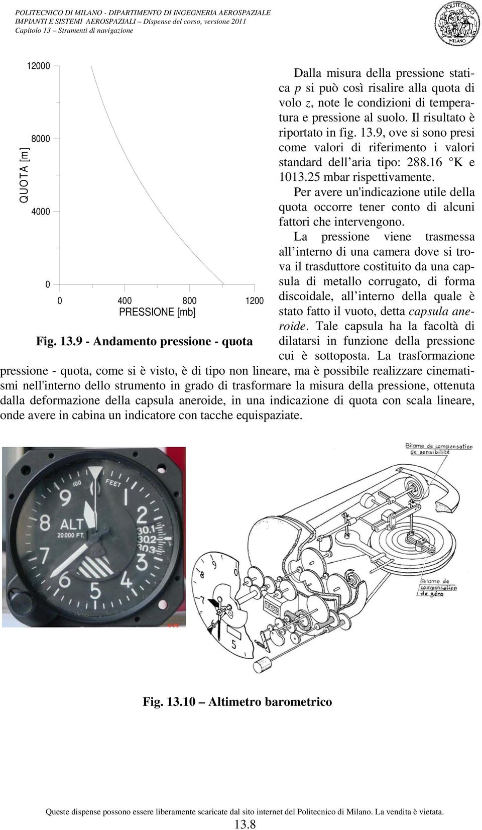 Per avere un'indicaione utile della quota occorre tener conto di alcuni fattori che intervengono.