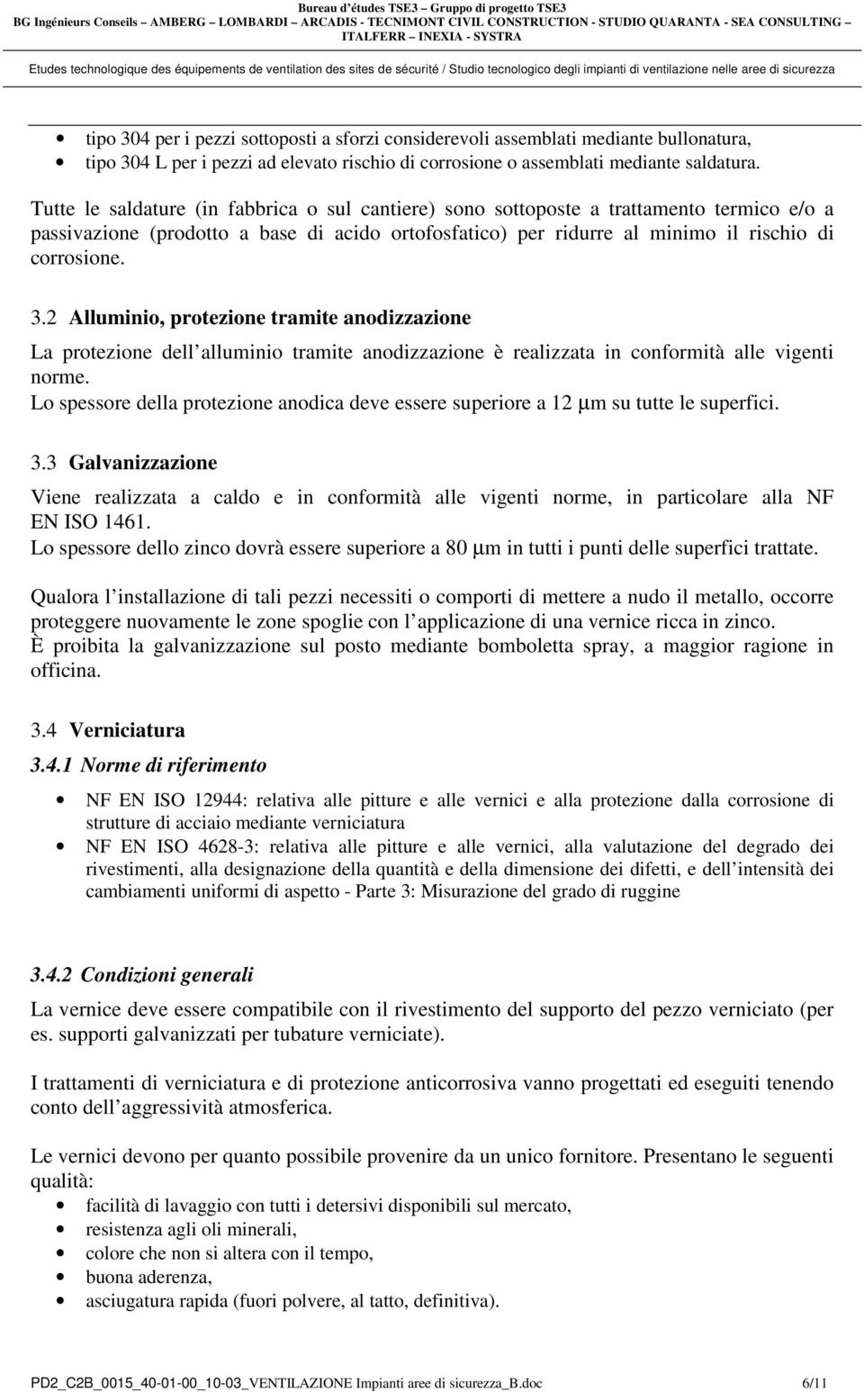 2 Alluminio, protezione tramite anodizzazione La protezione dell alluminio tramite anodizzazione è realizzata in conformità alle vigenti norme.