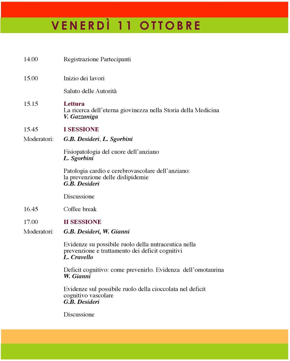 Sgorbini Patologia cardio e cerebrovascolare dell anziano: la prevenzione delle dislipidemie G.B. Desideri Discussione 16.45 Coffee break 17.00 II SESSIONE Moderatori: G.B. Desideri, W.