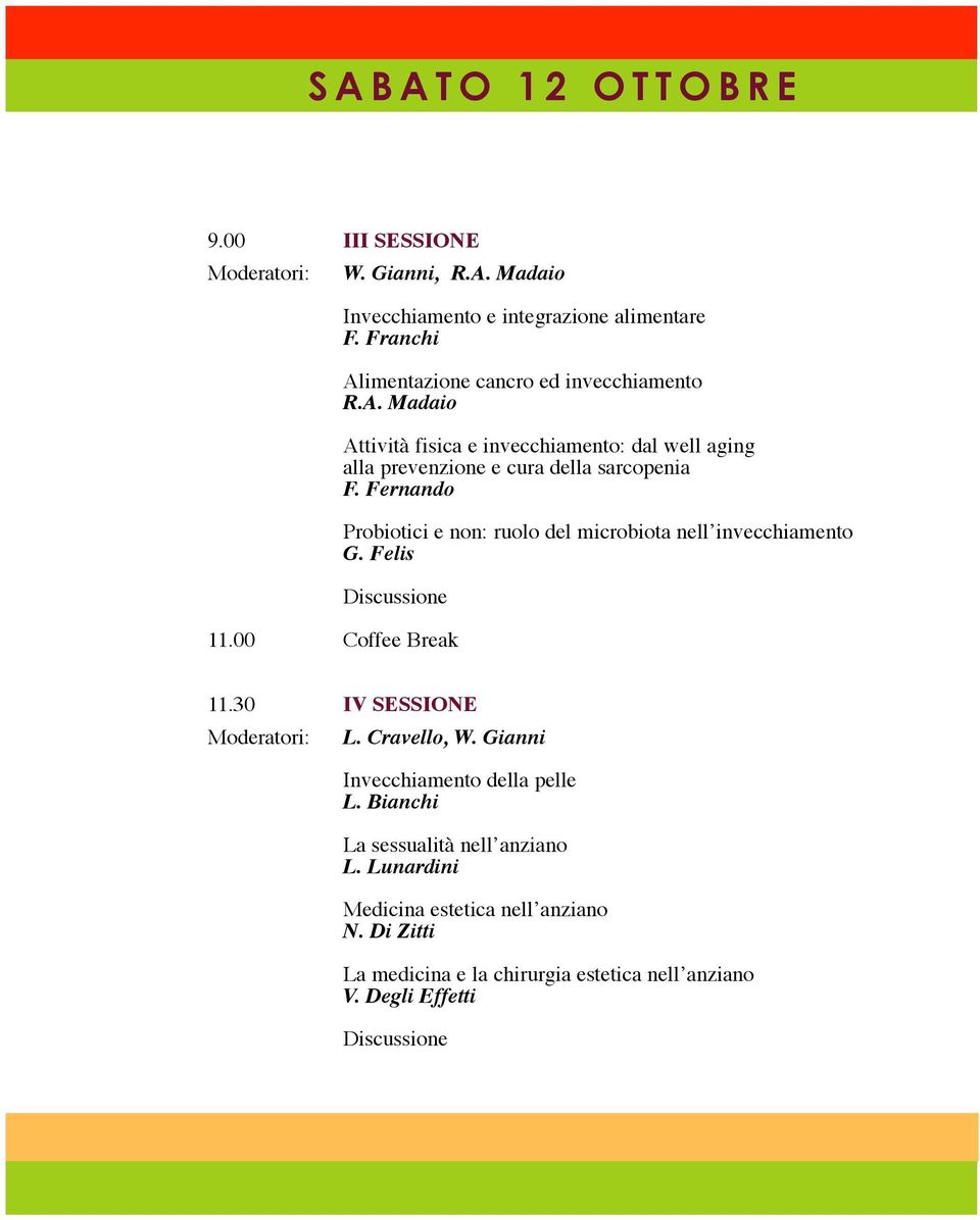 Fernando Probiotici e non: ruolo del microbiota nell invecchiamento G. Felis Discussione 11.00 Coffee Break 11.30 IV SESSIONE Moderatori: L. Cravello, W.