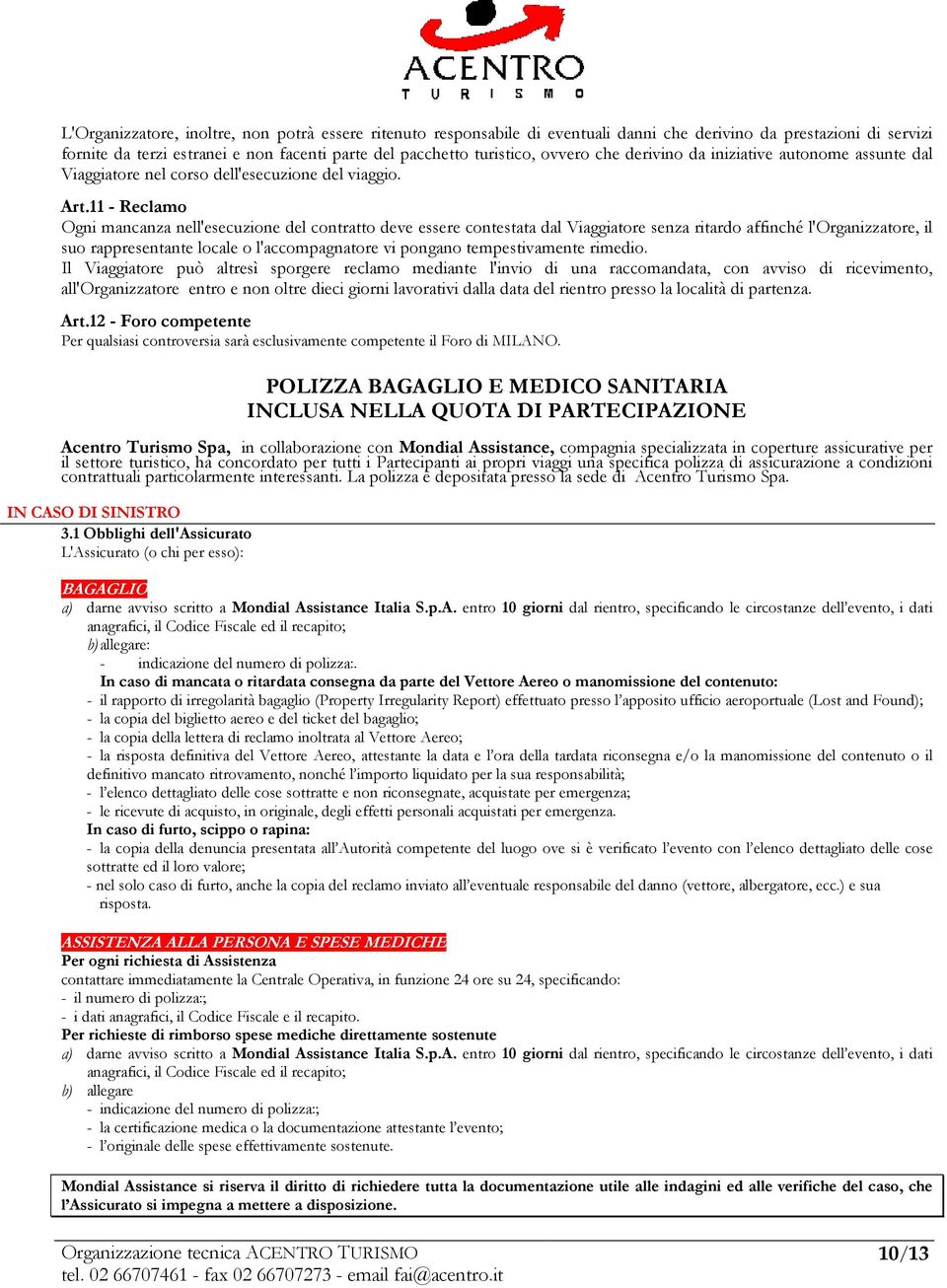 11 - Reclamo Ogni mancanza nell'esecuzione del contratto deve essere contestata dal Viaggiatore senza ritardo affinché l'organizzatore, il suo rappresentante locale o l'accompagnatore vi pongano