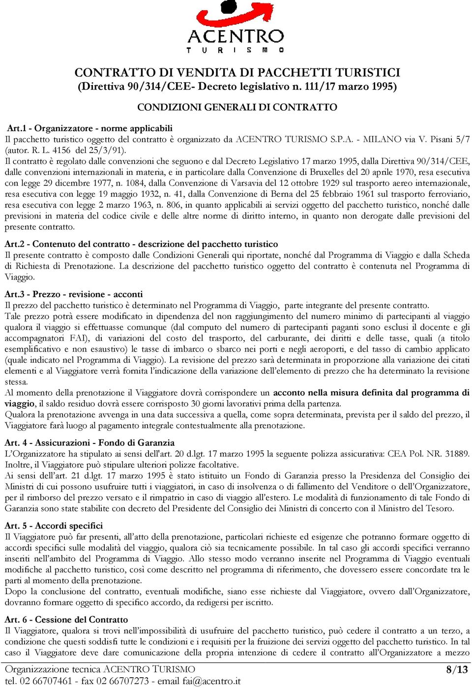 Il contratto è regolato dalle convenzioni che seguono e dal Decreto Legislativo 17 marzo 1995, dalla Direttiva 90/314/CEE, dalle convenzioni internazionali in materia, e in particolare dalla