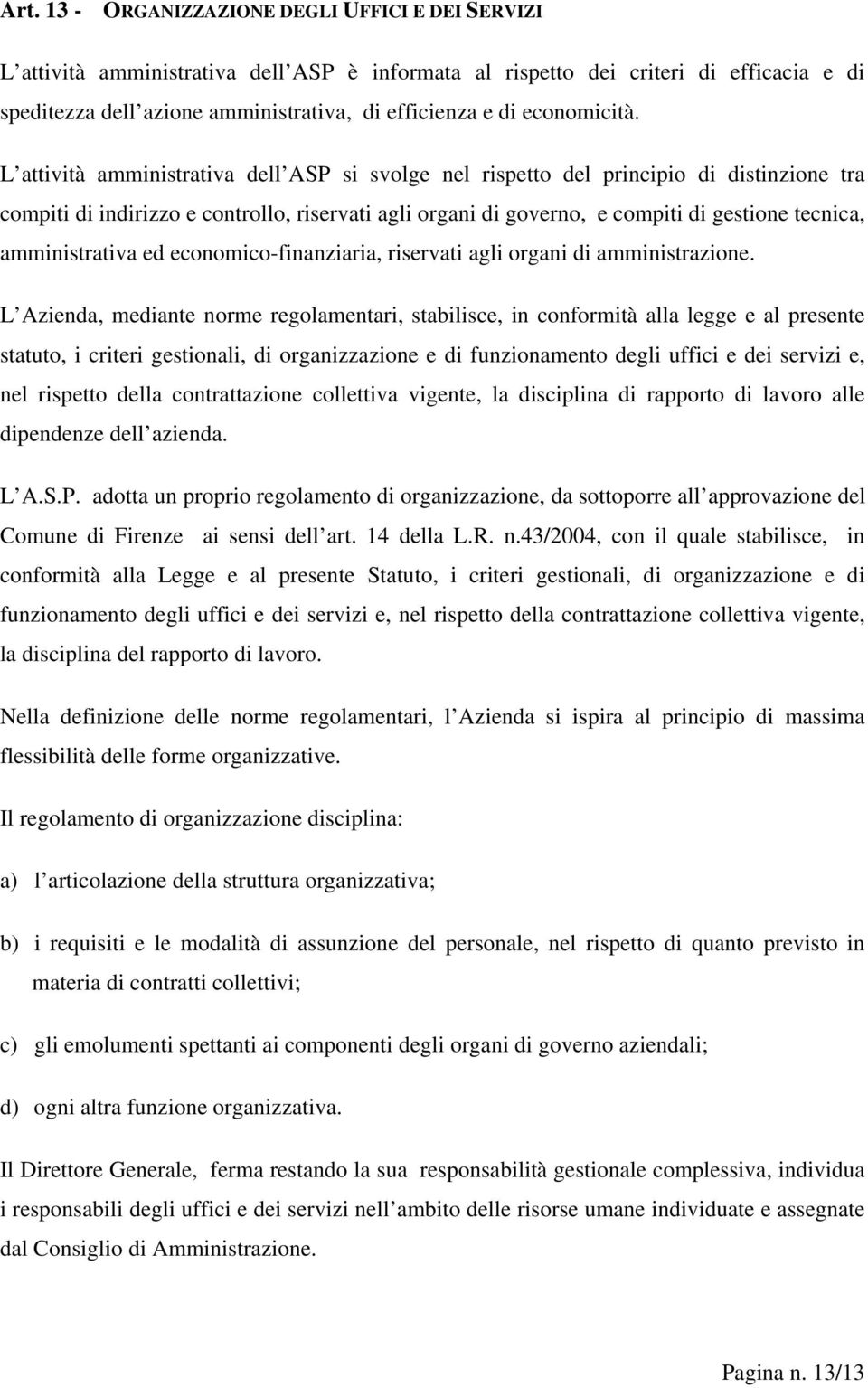 L attività amministrativa dell ASP si svolge nel rispetto del principio di distinzione tra compiti di indirizzo e controllo, riservati agli organi di governo, e compiti di gestione tecnica,