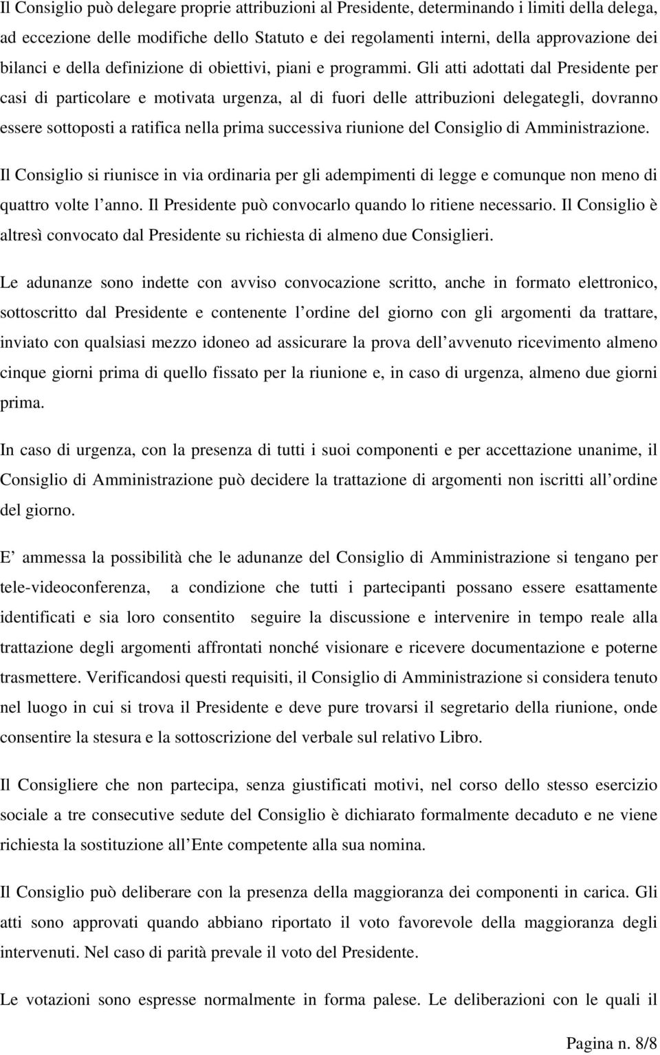 Gli atti adottati dal Presidente per casi di particolare e motivata urgenza, al di fuori delle attribuzioni delegategli, dovranno essere sottoposti a ratifica nella prima successiva riunione del