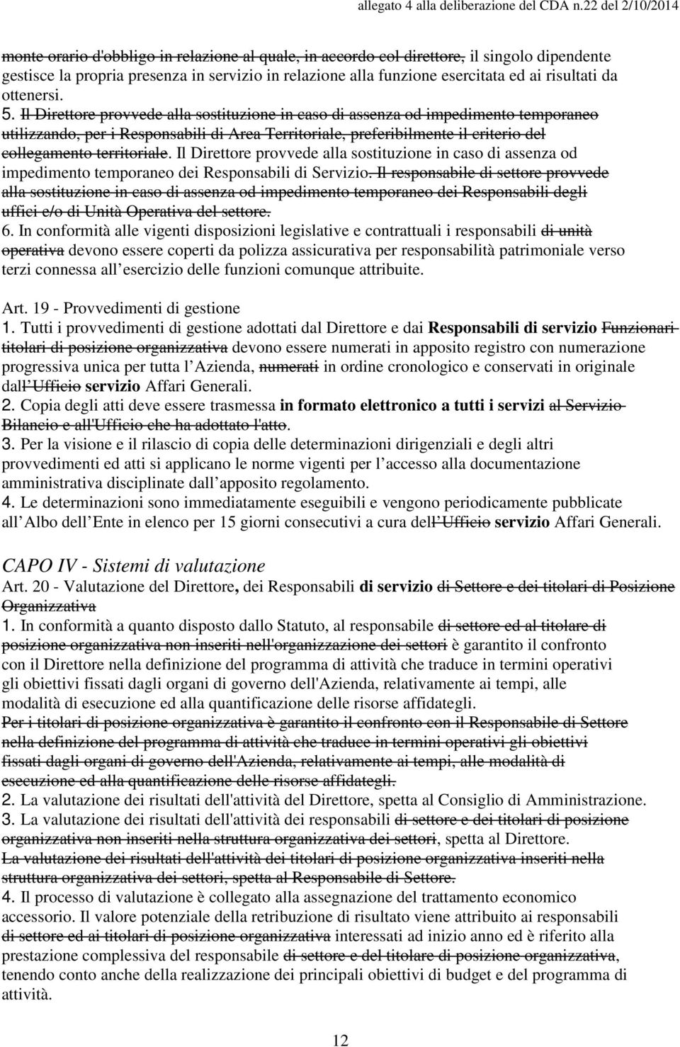 Il Direttore provvede alla sostituzione in caso di assenza od impedimento temporaneo utilizzando, per i Responsabili di Area Territoriale, preferibilmente il criterio del collegamento territoriale.