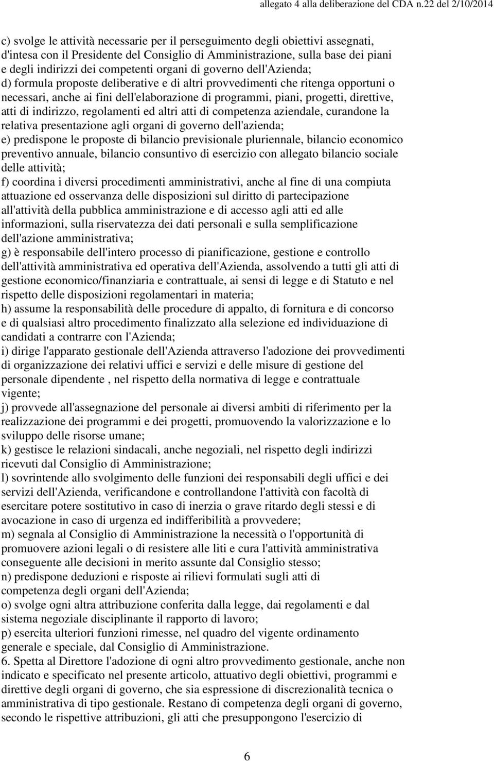 atti di indirizzo, regolamenti ed altri atti di competenza aziendale, curandone la relativa presentazione agli organi di governo dell'azienda; e) predispone le proposte di bilancio previsionale