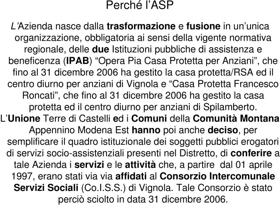 fino al 31 dicembre 2006 ha gestito la casa protetta ed il centro diurno per anziani di Spilamberto.