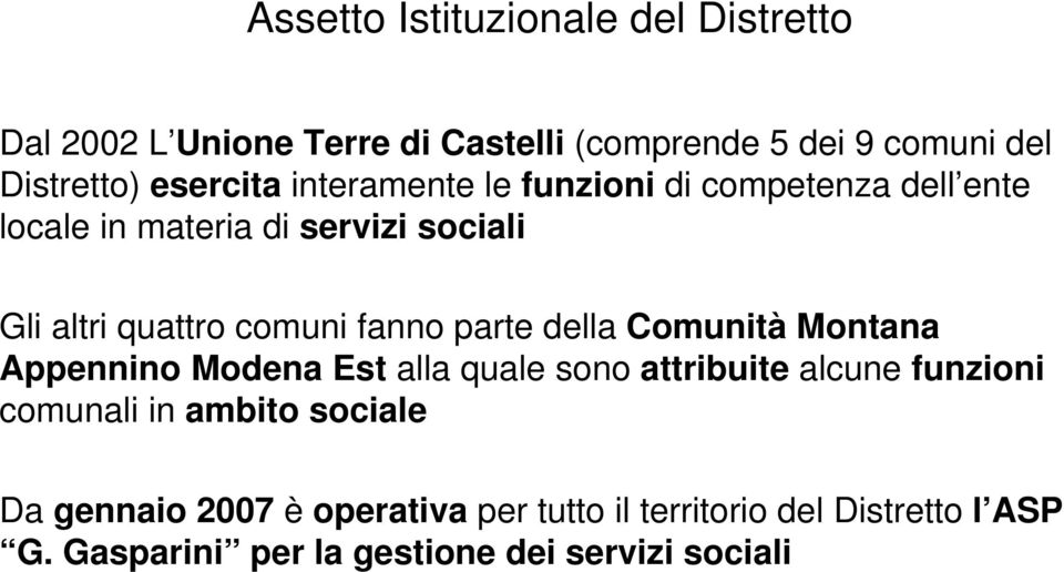 fanno parte della Comunità Montana Appennino Modena Est alla quale sono attribuite alcune funzioni comunali in ambito