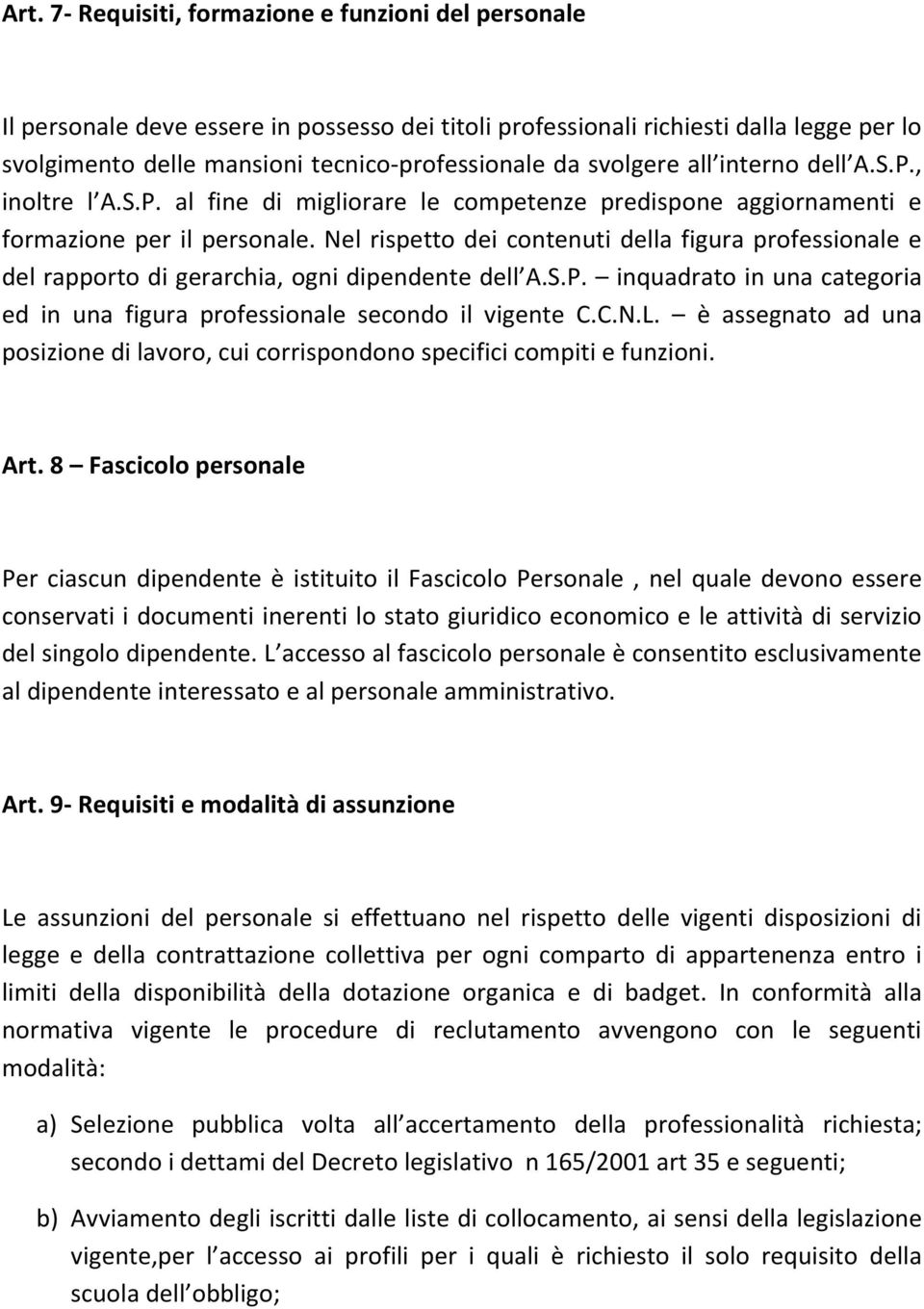 Nel rispetto dei contenuti della figura professionale e del rapporto di gerarchia, ogni dipendente dell A.S.P. inquadrato in una categoria ed in una figura professionale secondo il vigente C.C.N.L.