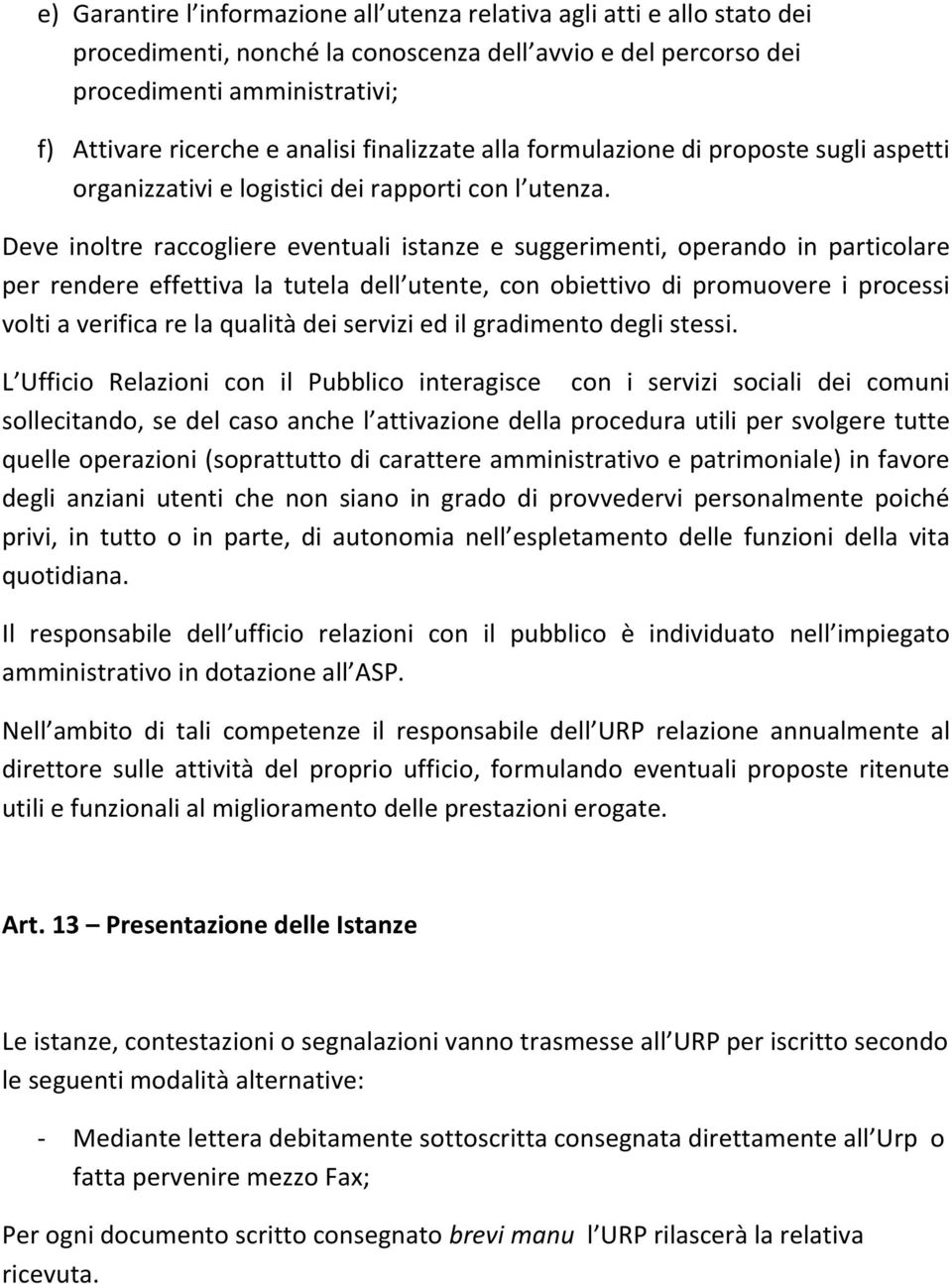 Deve inoltre raccogliere eventuali istanze e suggerimenti, operando in particolare per rendere effettiva la tutela dell utente, con obiettivo di promuovere i processi volti a verifica re la qualità