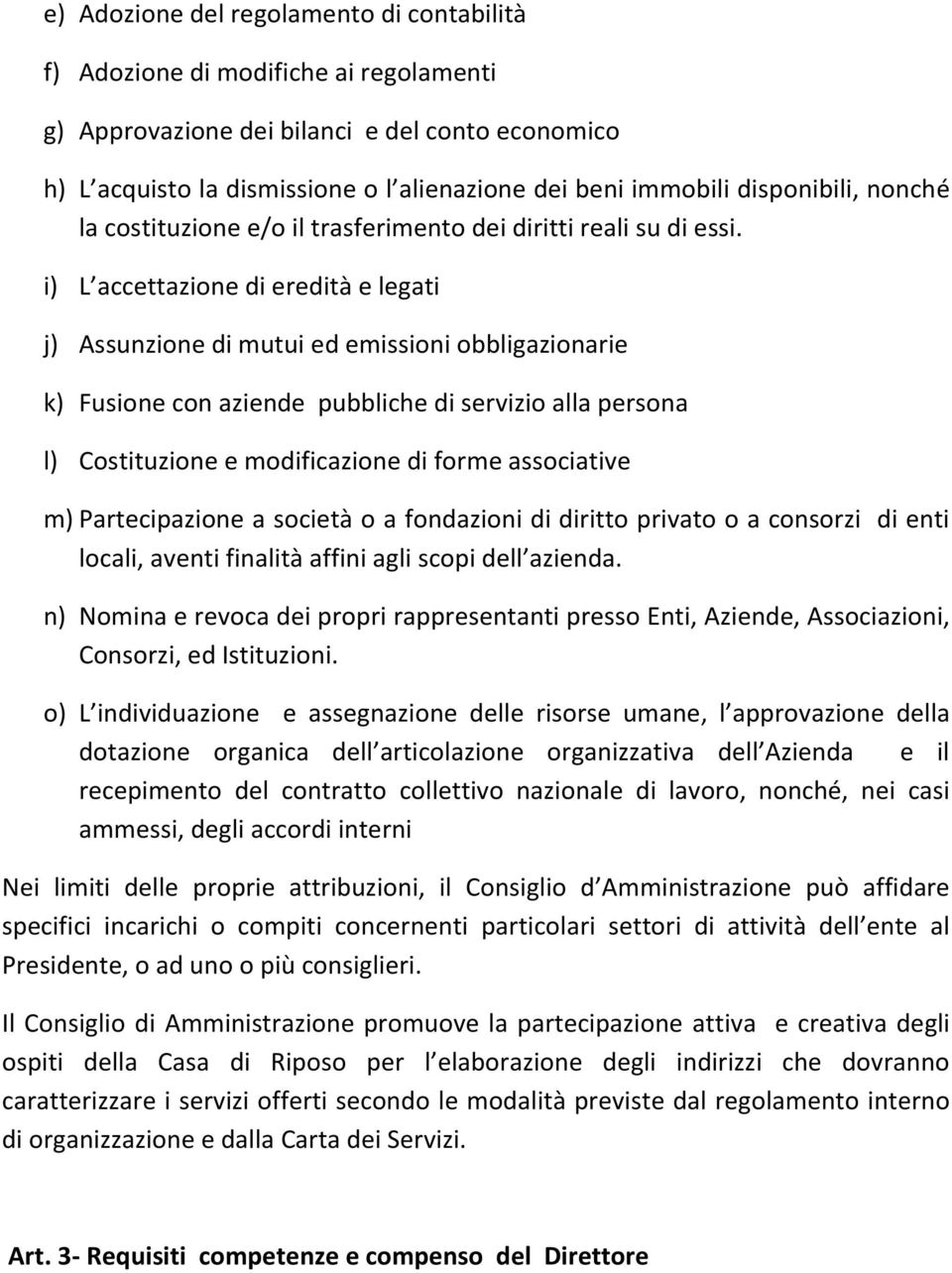 i) L accettazione di eredità e legati j) Assunzione di mutui ed emissioni obbligazionarie k) Fusione con aziende pubbliche di servizio alla persona l) Costituzione e modificazione di forme