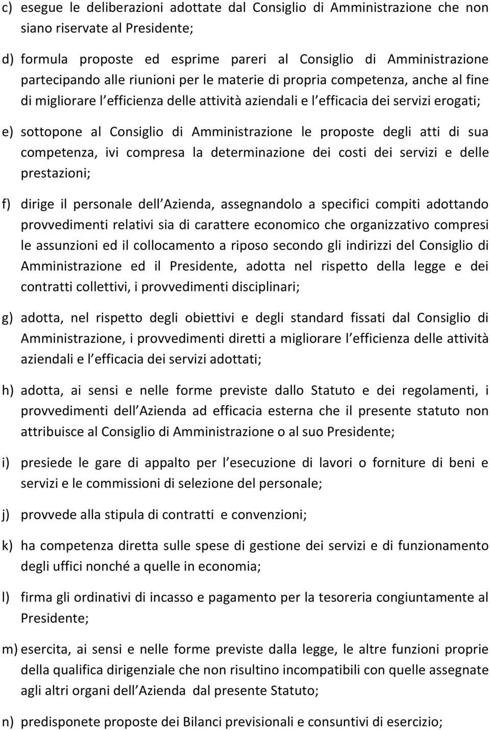 proposte degli atti di sua competenza, ivi compresa la determinazione dei costi dei servizi e delle prestazioni; f) dirige il personale dell Azienda, assegnandolo a specifici compiti adottando