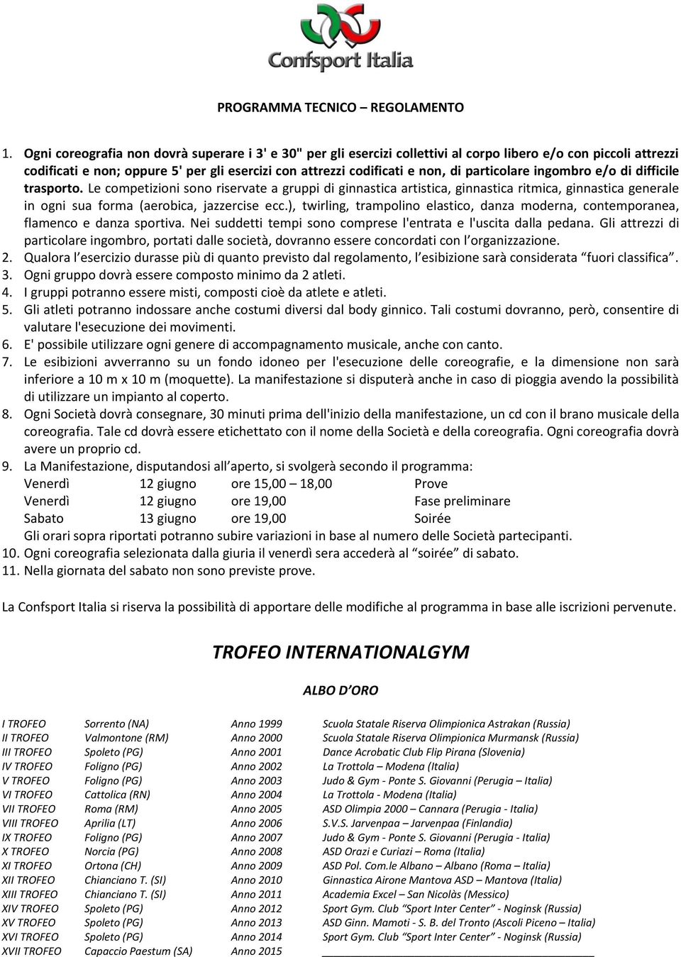 particolare ingombro e/o di difficile trasporto. Le competizioni sono riservate a gruppi di ginnastica artistica, ginnastica ritmica, ginnastica generale in ogni sua forma (aerobica, jazzercise ecc.